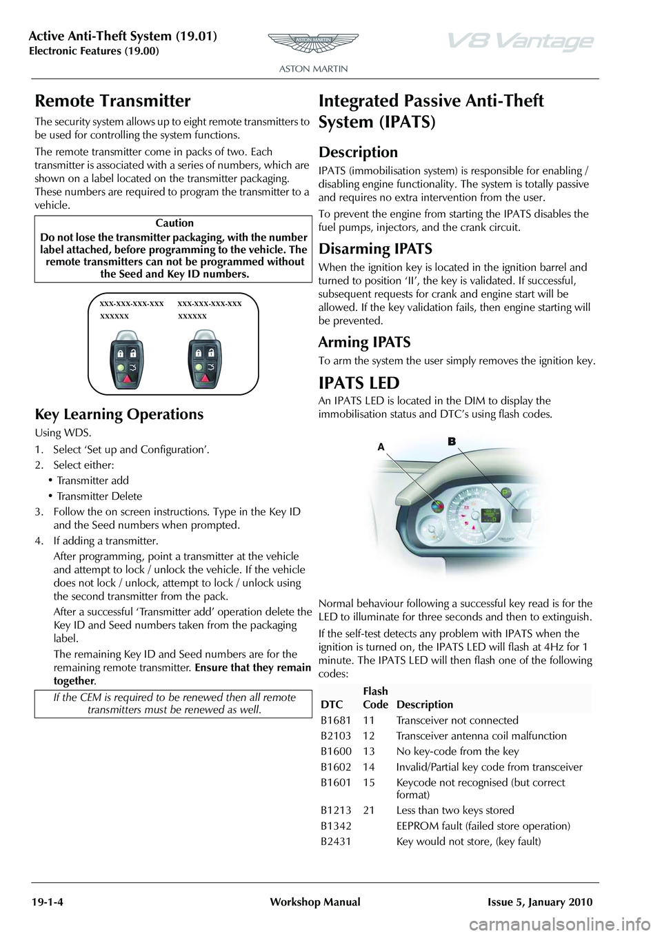 ASTON MARTIN V8 VANTAGE 2010 Workshop Manual Active Anti-Theft System (19.01)
Electronic Features (19.00)19-1-4 Workshop ManualIssue 5, January 2010
Remote Transmitter
The security system allows up to eight remote transmitters to
be used for co ASTON MARTIN V8 VANTAGE 2010 Workshop Manual Active Anti-Theft System (19.01)
Electronic Features (19.00)19-1-4 Workshop ManualIssue 5, January 2010
Remote Transmitter
The security system allows up to eight remote transmitters to
be used for co
