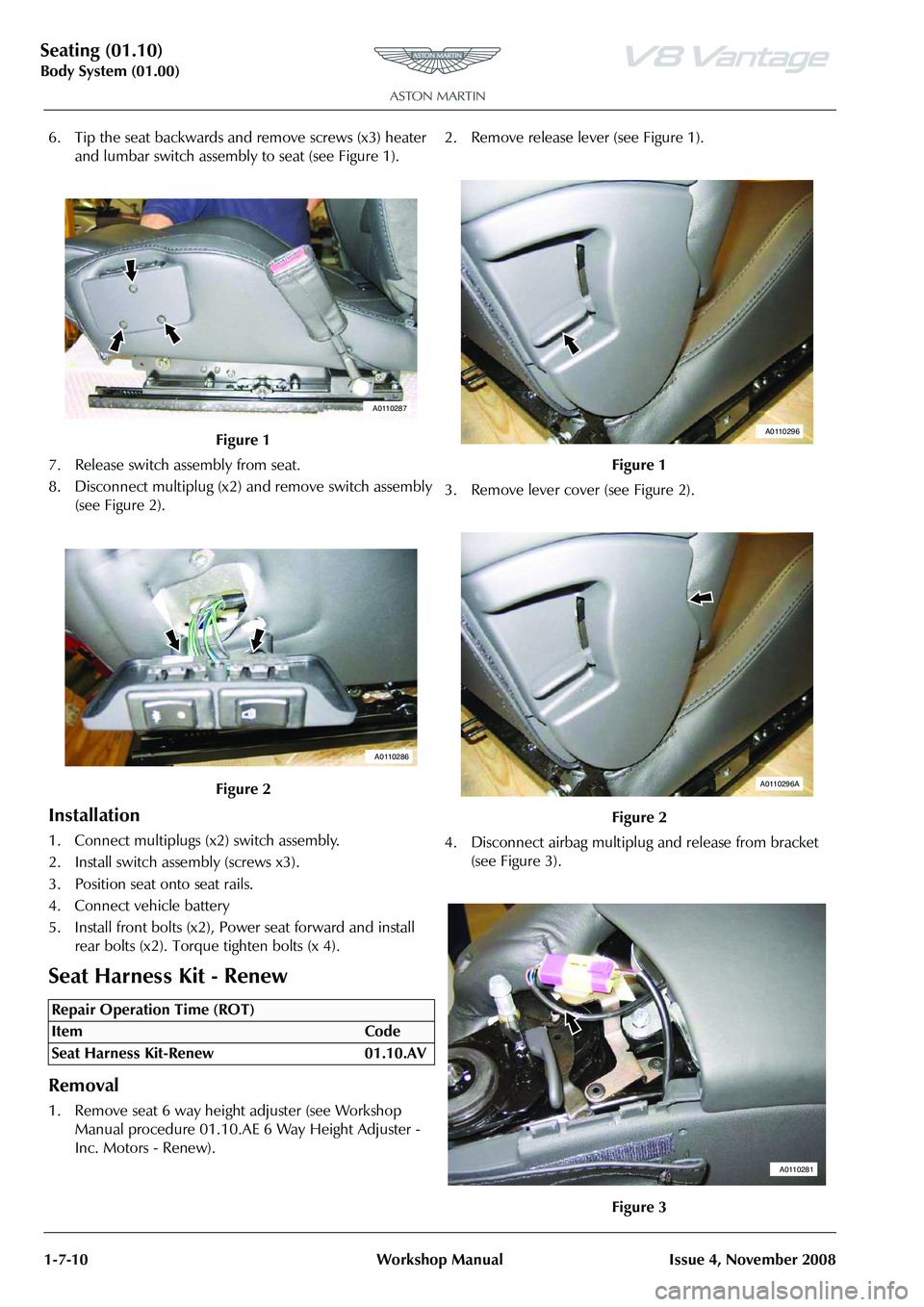 ASTON MARTIN V8 VANTAGE 2010  Workshop Manual Seating (01.10)
Body System (01.00)1-7-10 Workshop Manual Issue 4, November 2008
6. Tip the seat backwards and remove screws (x3) heater  and lumbar switch assembly to seat (see Figure 1).
7. Release 