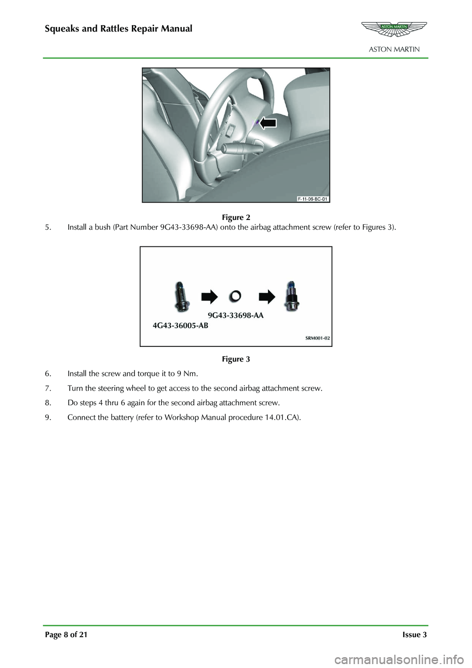 ASTON MARTIN V8 VANTAGE 2010 Workshop Manual Squeaks and Rattles Repair Manual
Page 8 of 21 Issue 3
Figure 2
5. Install a bush (Part Number 9G43-33698-AA) onto th e airbag attachment screw (refer to Figures 3).
Figure 3
6. ASTON MARTIN V8 VANTAGE 2010 Workshop Manual Squeaks and Rattles Repair Manual
Page 8 of 21 Issue 3
Figure 2
5. Install a bush (Part Number 9G43-33698-AA) onto th e airbag attachment screw (refer to Figures 3).
Figure 3
6.