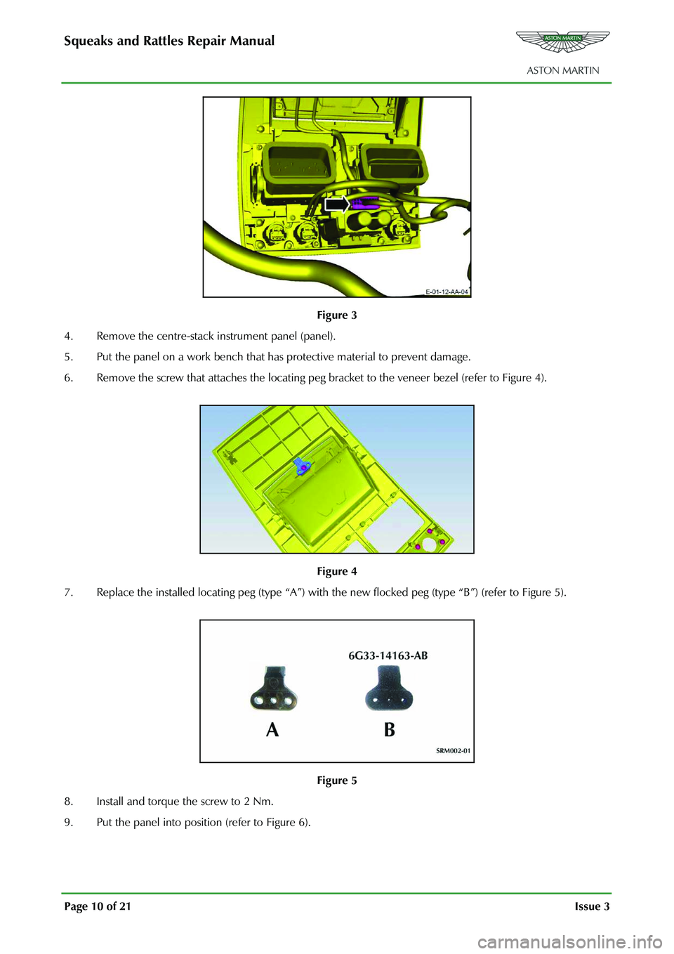 ASTON MARTIN V8 VANTAGE 2010 Workshop Manual Squeaks and Rattles Repair Manual
Page 10 of 21 Issue 3
Figure 3
4. Remove the centre-stack instrument panel (panel).
5. Put the panel on a work bench that has protective material ASTON MARTIN V8 VANTAGE 2010 Workshop Manual Squeaks and Rattles Repair Manual
Page 10 of 21 Issue 3
Figure 3
4. Remove the centre-stack instrument panel (panel).
5. Put the panel on a work bench that has protective material