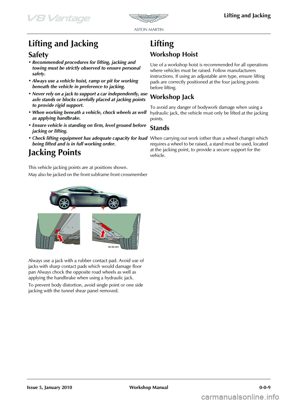 ASTON MARTIN V8 VANTAGE 2010  Workshop Manual Lifting and Jacking
Issue 5, January 2010 Workshop Manual 0-0-9
Lifting and Jacking
Safety
•Recommended procedures for lifting, jacking and 
towing must be strictly ob served to ensure personal 
saf