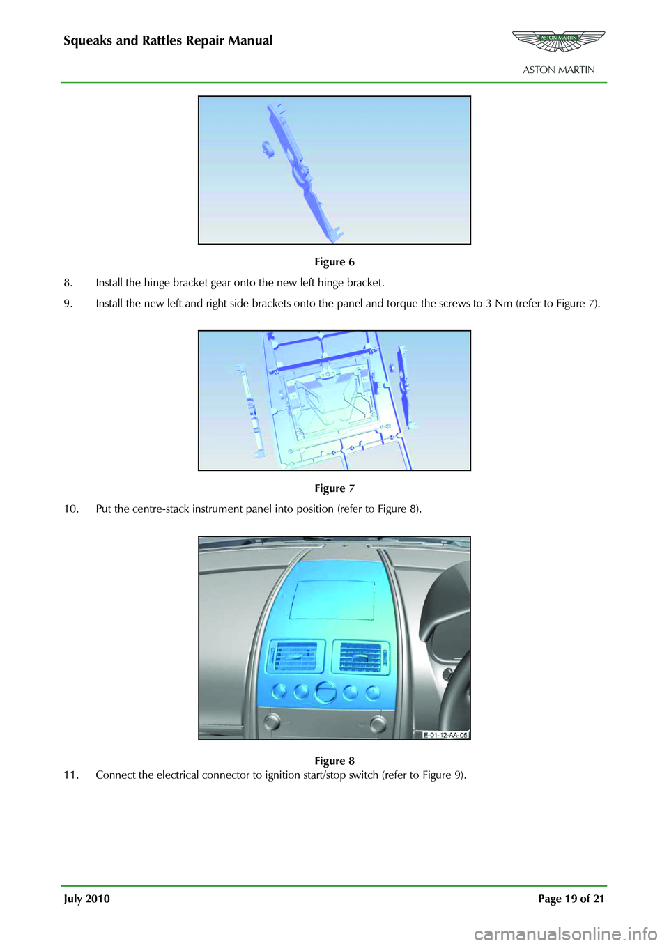 ASTON MARTIN V8 VANTAGE 2010 Workshop Manual Squeaks and Rattles Repair Manual
July 2010 Page 19 of 21
Figure 6
8. Install the hinge bracket gear onto the new left hinge bracket.
9. Install the new left and right side bracke ASTON MARTIN V8 VANTAGE 2010 Workshop Manual Squeaks and Rattles Repair Manual
July 2010 Page 19 of 21
Figure 6
8. Install the hinge bracket gear onto the new left hinge bracket.
9. Install the new left and right side bracke