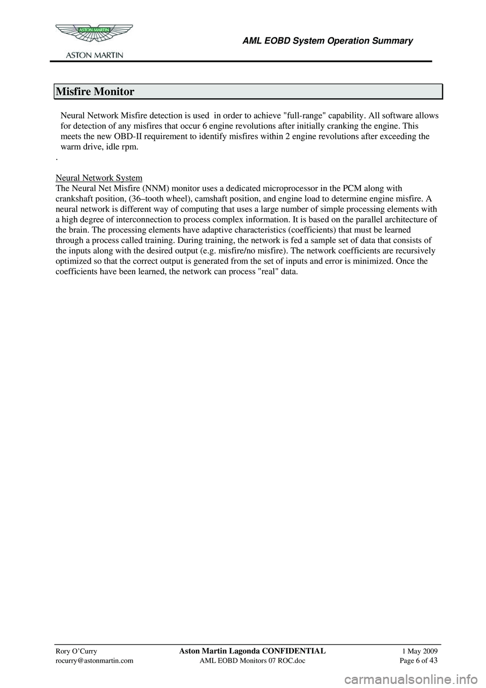 ASTON MARTIN V8 VANTAGE 2010 Workshop Manual
AML EOBD System Operation Summary
Rory O’Curry Aston Martin Lagonda CONFIDENTIAL 1 May 2009
rocurry@astonmartin.com AML EOBD Monitors 07 ROC.doc Page 6 of 43
Misfire Monitor
Neura ASTON MARTIN V8 VANTAGE 2010 Workshop Manual
AML EOBD System Operation Summary
Rory O’Curry Aston Martin Lagonda CONFIDENTIAL 1 May 2009
rocurry@astonmartin.com AML EOBD Monitors 07 ROC.doc Page 6 of 43
Misfire Monitor
Neura