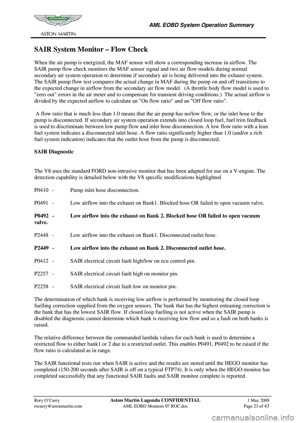 ASTON MARTIN V8 VANTAGE 2010 Workshop Manual
AML EOBD System Operation Summary
Rory O’Curry Aston Martin Lagonda CONFIDENTIAL 1 May 2009
rocurry@astonmartin.com AML EOBD Monitors 07 ROC.doc Page 23 of 43
SAIR System Monitor – F ASTON MARTIN V8 VANTAGE 2010 Workshop Manual
AML EOBD System Operation Summary
Rory O’Curry Aston Martin Lagonda CONFIDENTIAL 1 May 2009
rocurry@astonmartin.com AML EOBD Monitors 07 ROC.doc Page 23 of 43
SAIR System Monitor – F