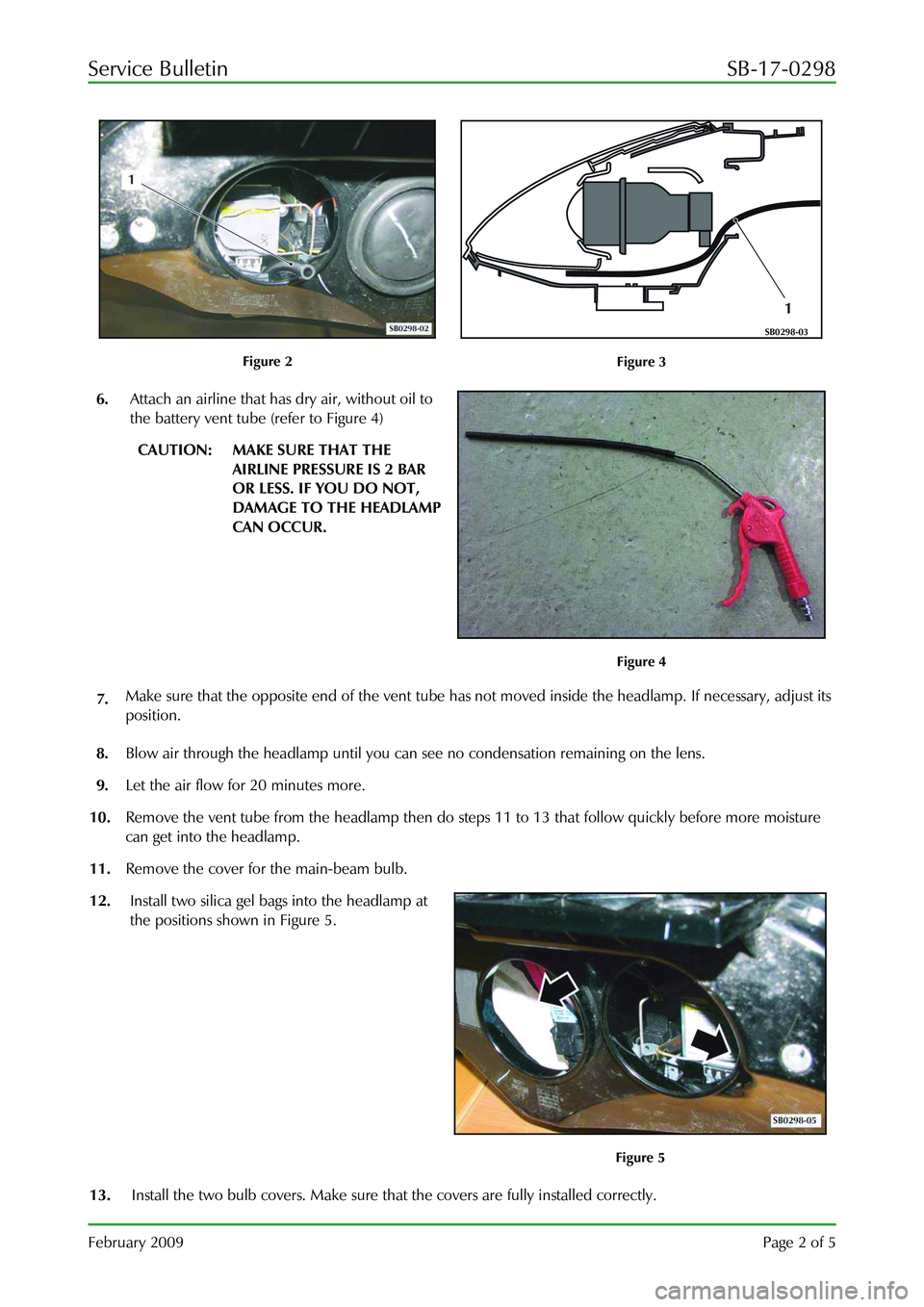 ASTON MARTIN V8 VANTAGE 2010 Workshop Manual Service Bulletin SB-17-0298
February 2009 Page 2 of 5
Figure 2
1
SB0298-03
Figure 3
6. Attach an airline that has dry air, without oil to
the battery vent tube (refer to Figure 4)
CAUTIO ASTON MARTIN V8 VANTAGE 2010 Workshop Manual Service Bulletin SB-17-0298
February 2009 Page 2 of 5
Figure 2
1
SB0298-03
Figure 3
6. Attach an airline that has dry air, without oil to
the battery vent tube (refer to Figure 4)
CAUTIO