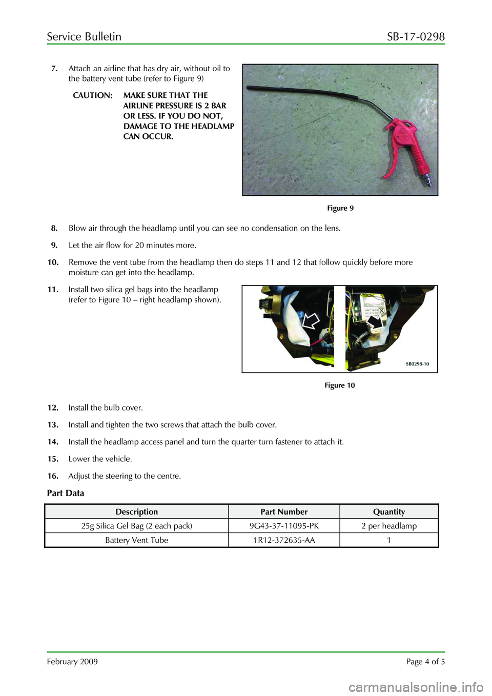 ASTON MARTIN V8 VANTAGE 2010 Owners Manual Service Bulletin SB-17-0298
February 2009 Page 4 of 5
7. Attach an airline that has dry air, without oil to
the battery vent tube (refer to Figure 9)
CAUTION: MAKE SURE THAT THE
AIRLINE PRE ASTON MARTIN V8 VANTAGE 2010 Owners Manual Service Bulletin SB-17-0298
February 2009 Page 4 of 5
7. Attach an airline that has dry air, without oil to
the battery vent tube (refer to Figure 9)
CAUTION: MAKE SURE THAT THE
AIRLINE PRE
