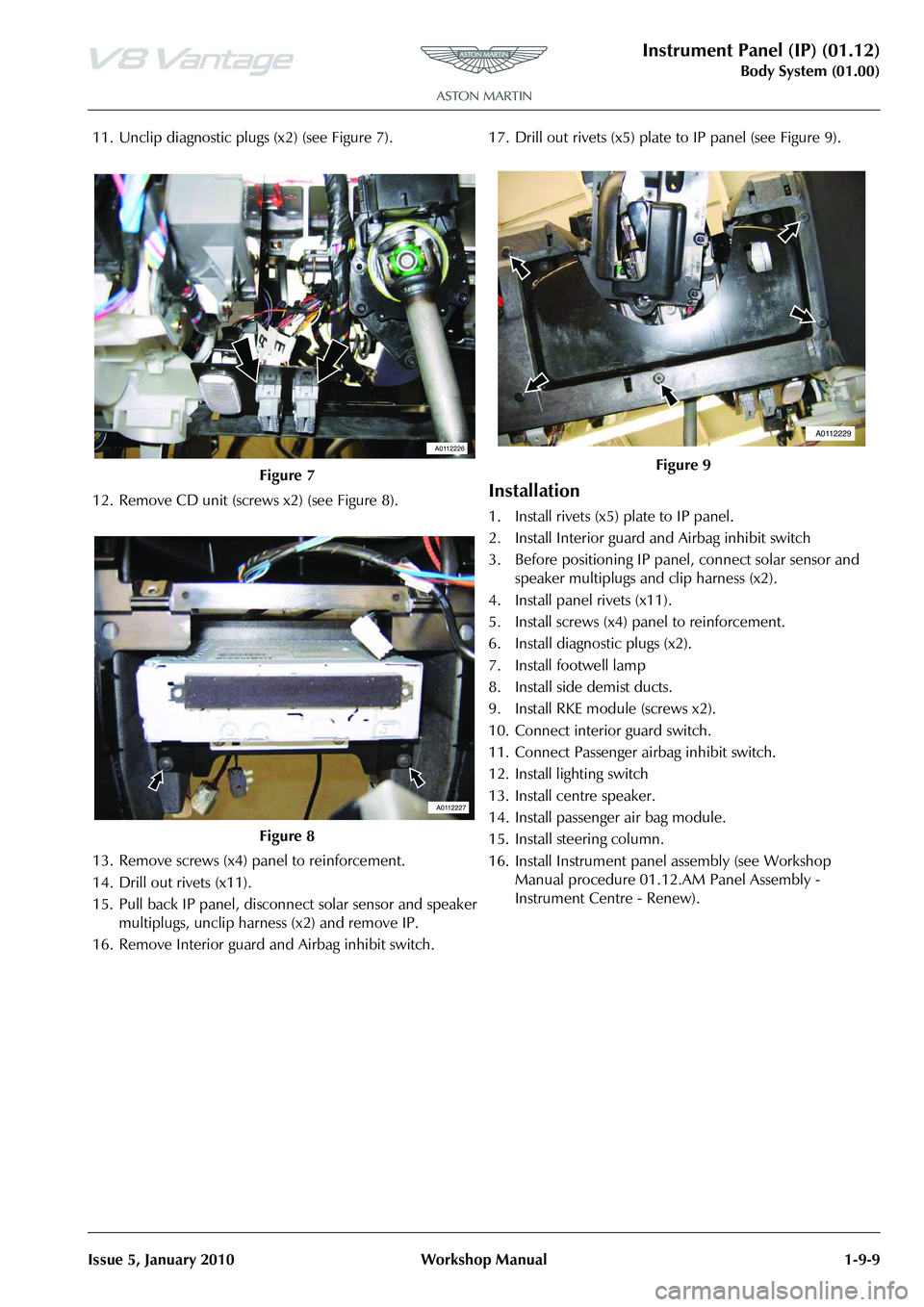 ASTON MARTIN V8 VANTAGE 2010 Workshop Manual Instrument Panel (IP) (01.12)
Body System (01.00)
Issue 5, January 2010 Workshop Manual 1-9-9
11. Unclip diagnostic plugs (x2) (see Figure 7).
12. Remove CD unit (screws x2) (see Figure 8).
13. Remove ASTON MARTIN V8 VANTAGE 2010 Workshop Manual Instrument Panel (IP) (01.12)
Body System (01.00)
Issue 5, January 2010 Workshop Manual 1-9-9
11. Unclip diagnostic plugs (x2) (see Figure 7).
12. Remove CD unit (screws x2) (see Figure 8).
13. Remove