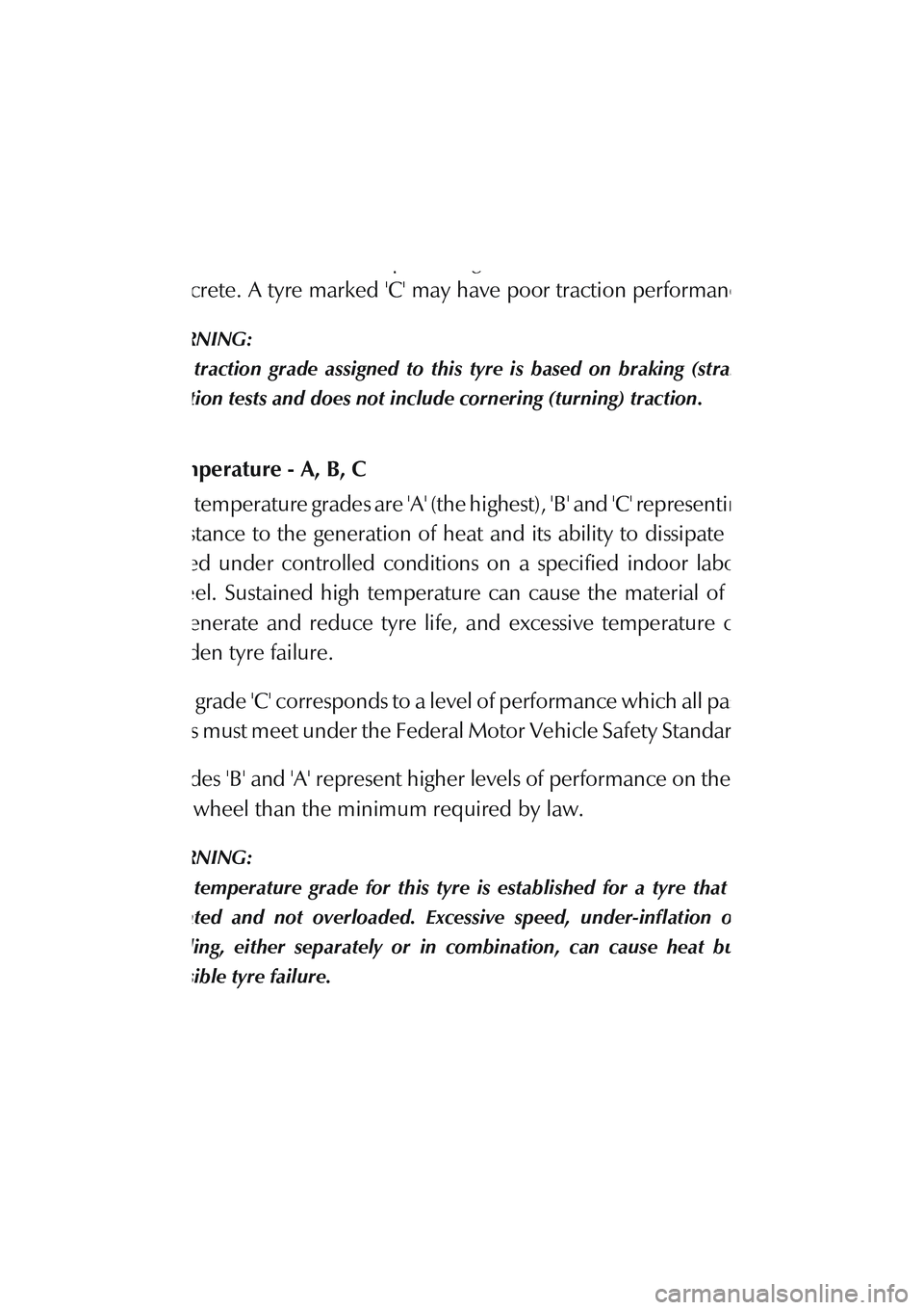 ASTON MARTIN DB AR1 Q 2003 Owners Guide F - Owner Maintenance
1-F-17 Traction - A, B, C
The traction grades, from the highest to the lowest are A, B and C, and they
represent the tyres ability to stop on wet pavement as measured under
cont ASTON MARTIN DB AR1 Q 2003 Owners Guide F - Owner Maintenance
1-F-17 Traction - A, B, C
The traction grades, from the highest to the lowest are A, B and C, and they
represent the tyres ability to stop on wet pavement as measured under
cont
