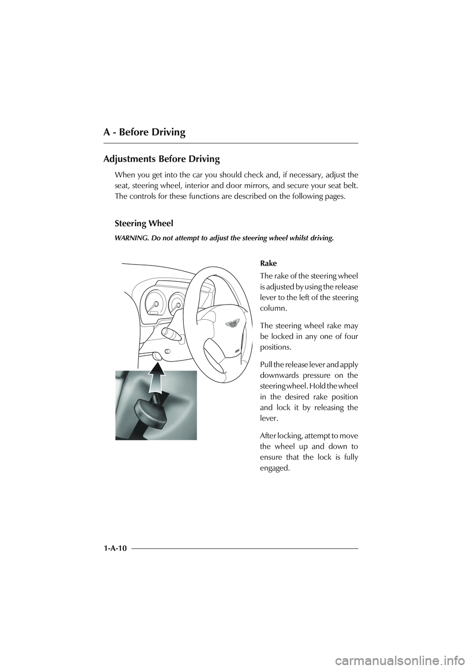 ASTON MARTIN DB AR1 Q 2003  Owners Guide A - Before Driving
1-A-10
Adjustments Before Driving
When you get into the car you should check and, if necessary, adjust the
seat, steering wheel, interior and door mirrors, and secure your seat belt