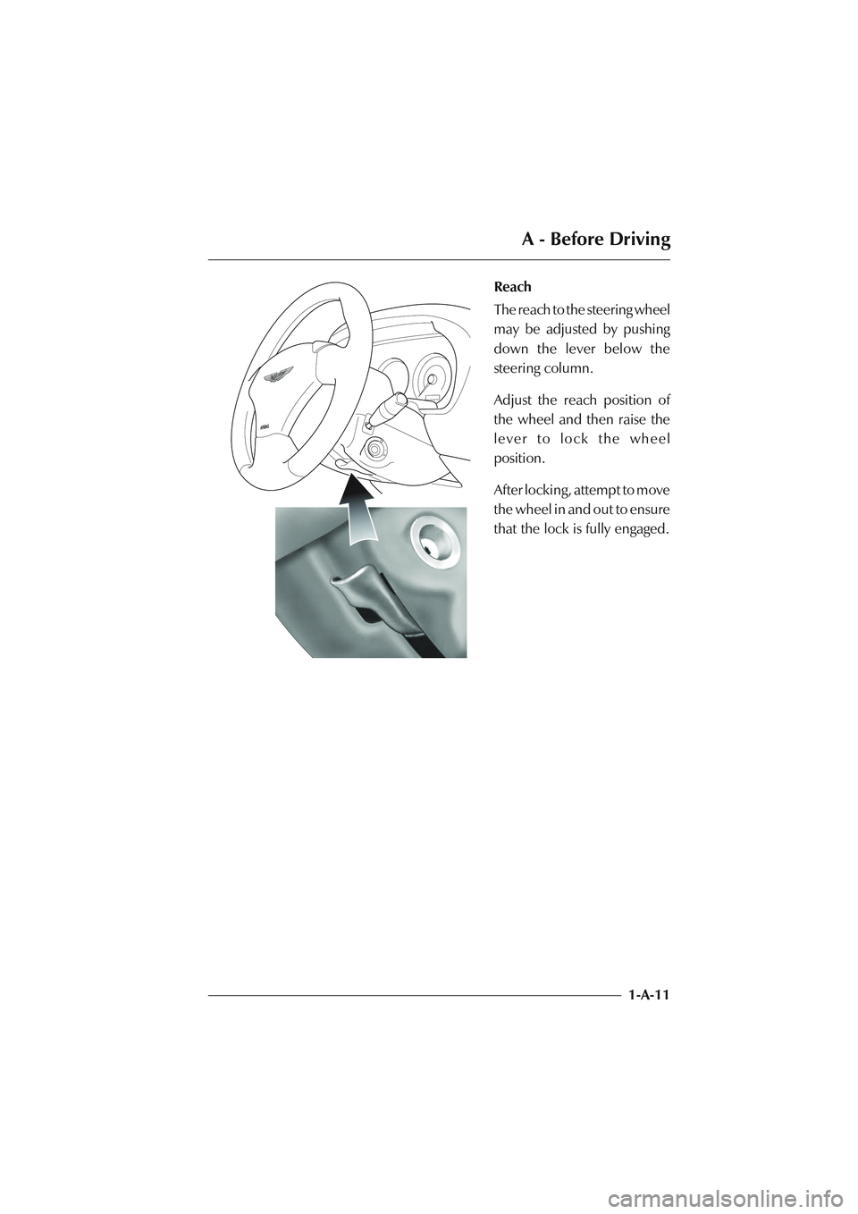 ASTON MARTIN DB AR1 Q 2003  Owners Guide A - Before Driving
1-A-11
Reach
The reach to the steering wheel
may be adjusted by pushing
down the lever below the
steering column.
Adjust the reach position of
the wheel and then raise the
lever to 