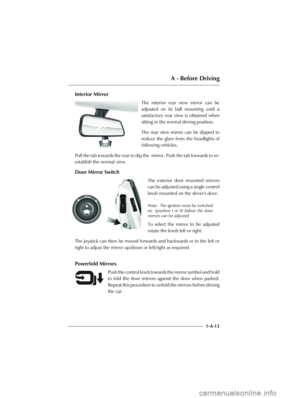 ASTON MARTIN DB AR1 Q 2003  Owners Guide A - Before Driving
1-A-13
Interior Mirror
The interior rear view mirror can be
adjusted on its ball mounting until a
satisfactory rear view is obtained when
sitting in the normal driving position.
The