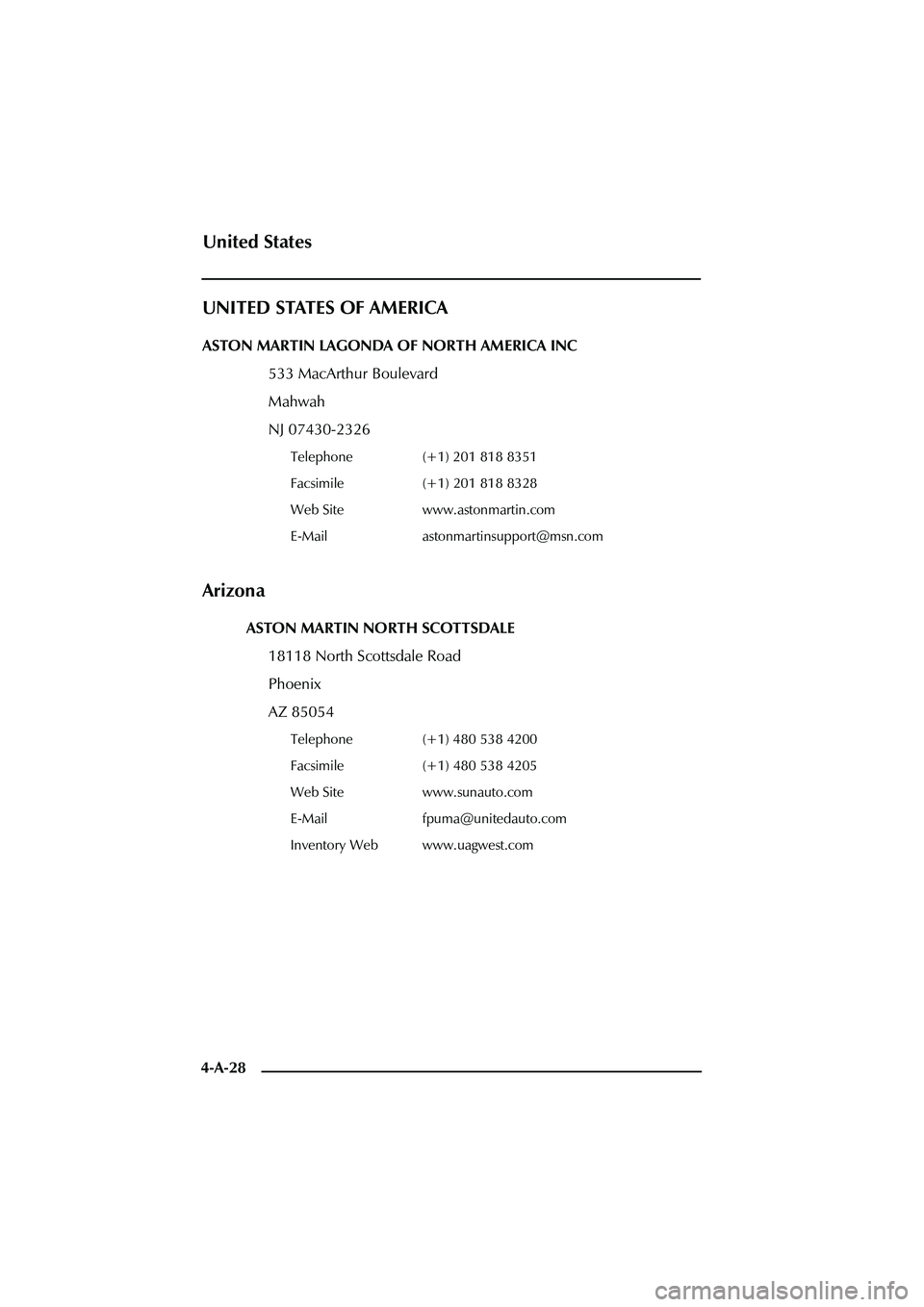 ASTON MARTIN DB AR1 Q 2003  Owners Guide 4-A-28
UNITED STATES OF AMERICA
ASTON MARTIN LAGONDA OF NORTH AMERICA INC
533 MacArthur Boulevard
Mahwah 
NJ 07430-2326
Telephone (+1) 201 818 8351
Facsimile (+1) 201 818 8328
Web Site www.astonmartin