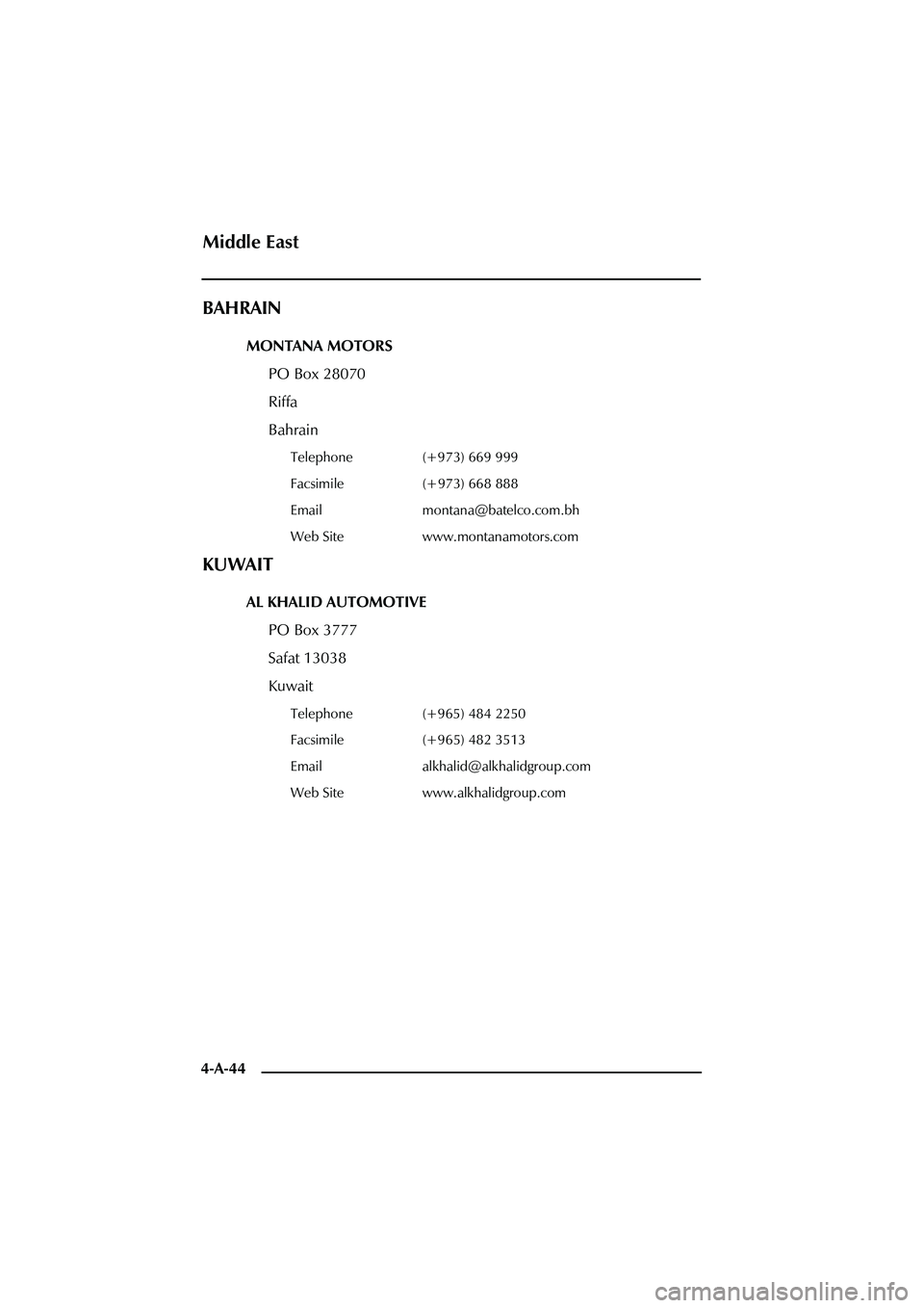 ASTON MARTIN DB AR1 Q 2003  Owners Guide 4-A-44
BAHRAIN
MONTANA MOTORS
PO Box 28070
Riffa
Bahrain
Telephone (+973) 669 999
Facsimile (+973) 668 888
Email montana@batelco.com.bh
Web Site www.montanamotors.com
KUWAIT
AL KHALID AUTOMOTIVE
PO Bo