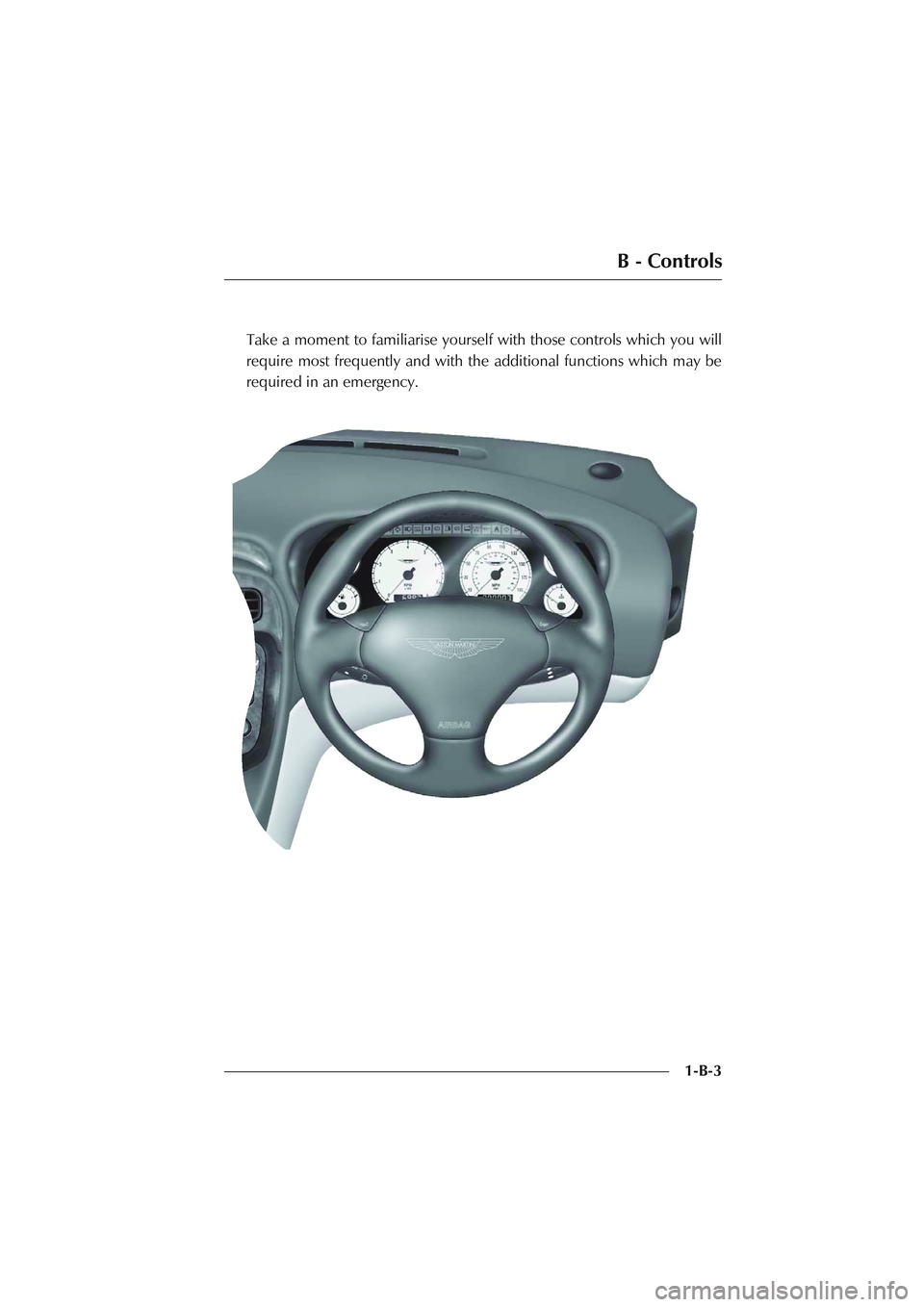 ASTON MARTIN DB AR1 Q 2003  Owners Guide B - Controls
1-B-3 Take a moment to familiarise yourself with those controls which you will
require most frequently and with the additional functions which may be
required in an emergency. 