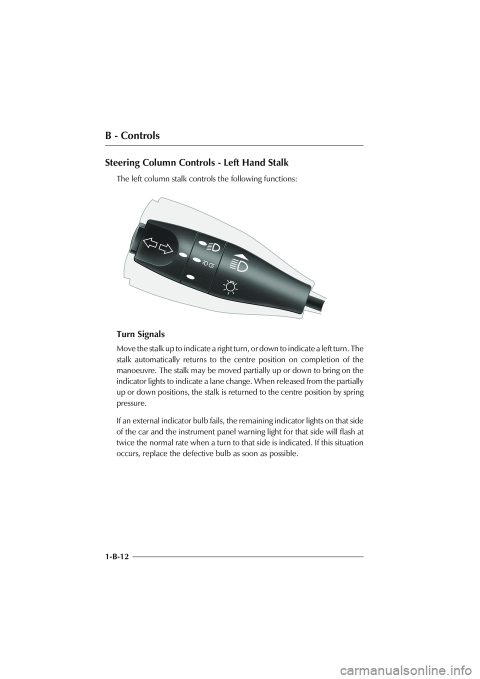 ASTON MARTIN DB AR1 Q 2003  Owners Guide B - Controls
1-B-12
Steering Column Controls - Left Hand Stalk
The left column stalk controls the following functions:
Turn Signals
Move the stalk up to indicate a right turn, or down to indicate a le