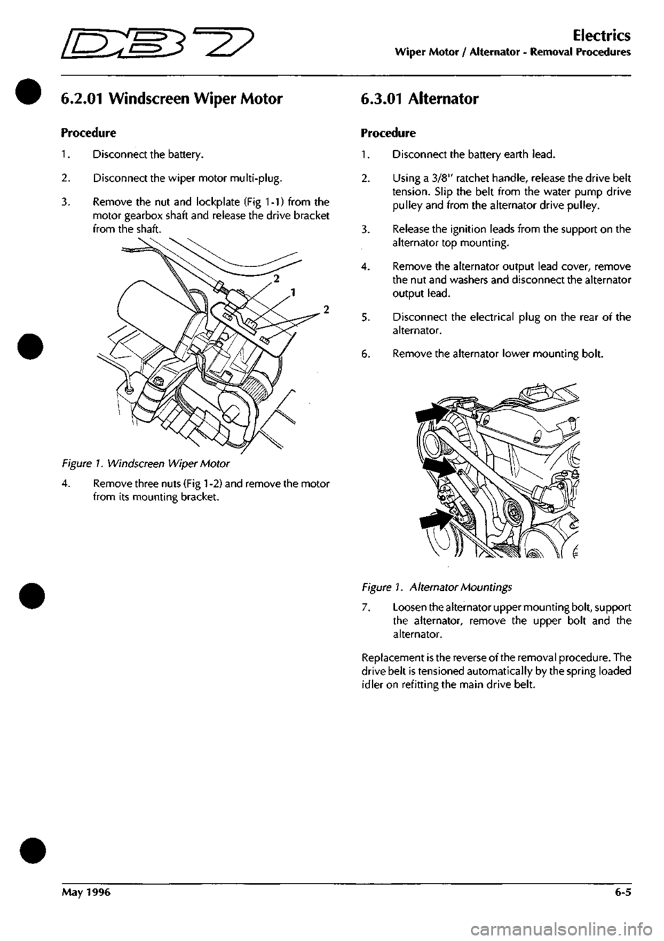 ASTON MARTIN DB7 1997  Workshop Manual 
[EM^^^ 

Electrics 
Wiper Motor / Alternator - Removal Procedures 
6.2.01 Windscreen Wiper Motor 6.3.01 Alternator 
Procedure 

1.
 Disconnect the battery. 

2.
 Disconnect the wiper motor multi-plug