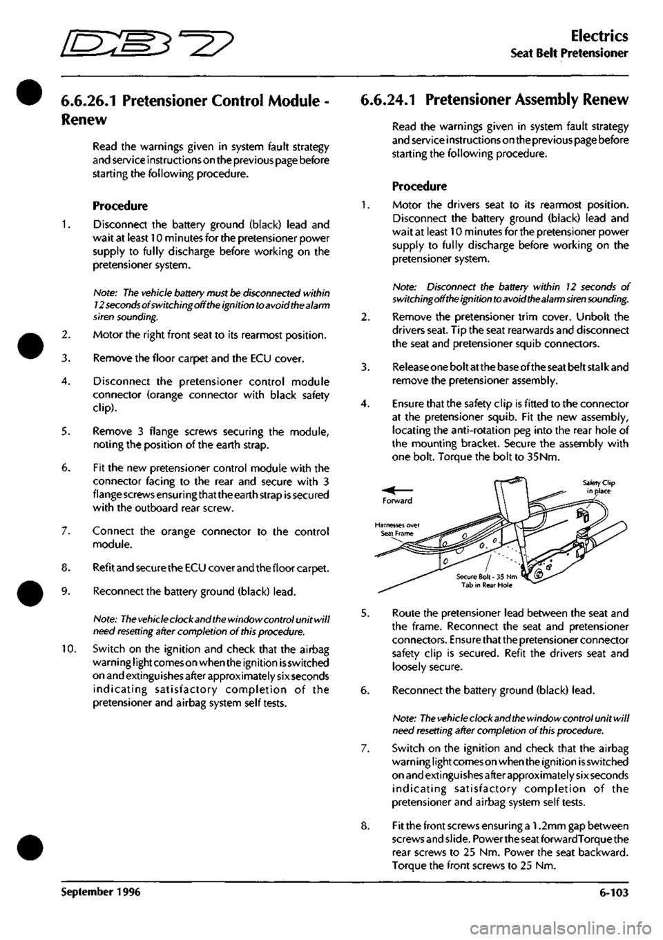 ASTON MARTIN DB7 1997  Workshop Manual 
^^ 
Electrics 
Seat Belt Pretensioner 

6.6.26.1
 Pretensioner Control Module -
Renew 
Read the warnings given in system fault strategy 
and service instructions on the previous page before 
startin