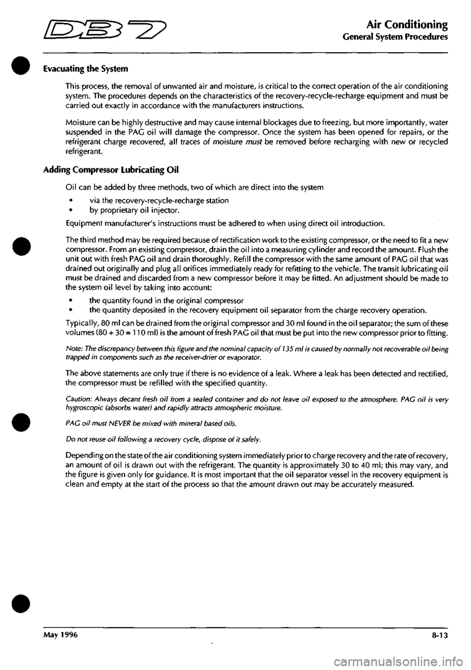 ASTON MARTIN DB7 1997 Workshop Manual
^2?
Air Conditioning
General System Procedures
Evacuating the System
This process, the removal of unwanted air and moisture, is critical to the correct operation of the air conditioning
system. ASTON MARTIN DB7 1997 Workshop Manual
^2?
Air Conditioning
General System Procedures
Evacuating the System
This process, the removal of unwanted air and moisture, is critical to the correct operation of the air conditioning
system.