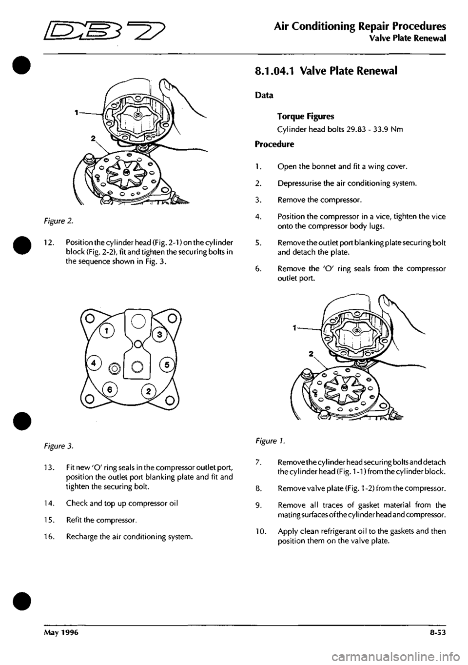 ASTON MARTIN DB7 1997 Repair Manual
ES3^^
Air Conditioning Repair Procedures
Valve Plate Renewal
Figure
2.
12.
Position the cylinder head (Fig. 2-1) on the cylinder
block (Fig. 2-2), fit and tighten the securing bolts in
the ASTON MARTIN DB7 1997 Repair Manual
ES3^^
Air Conditioning Repair Procedures
Valve Plate Renewal
Figure
2.
12.
Position the cylinder head (Fig. 2-1) on the cylinder
block (Fig. 2-2), fit and tighten the securing bolts in
the
