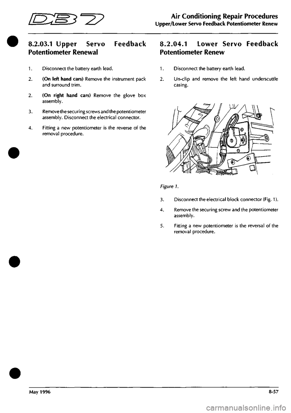 ASTON MARTIN DB7 1997 Workshop Manual
^?
Air Conditioning Repair Procedures
upper/Lower Servo Feedback Potentiometer Renew
8.2.03.1
Upper Servo Feedback
Potentiometer Renewal
8.2.04.1
Lower Servo Feedback
Potentiometer Renew
ASTON MARTIN DB7 1997 Workshop Manual
^?
Air Conditioning Repair Procedures
upper/Lower Servo Feedback Potentiometer Renew
8.2.03.1
Upper Servo Feedback
Potentiometer Renewal
8.2.04.1
Lower Servo Feedback
Potentiometer Renew