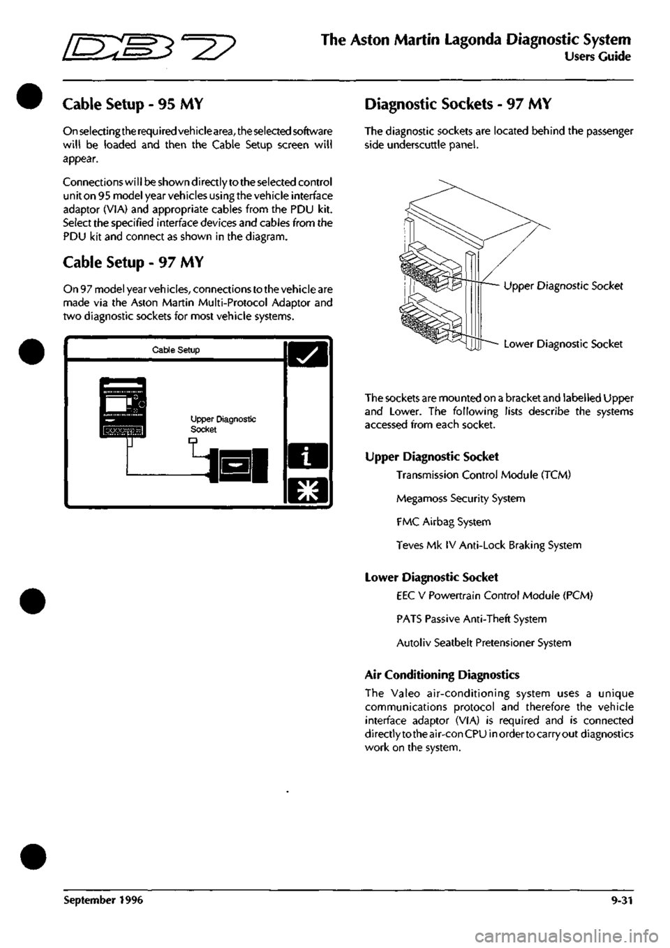 ASTON MARTIN DB7 1997 Manual Online
^?
The Aston Martin Lagonda Diagnostic System
Users Guide
Cable Setup - 95 MY
On
selectingthe
required
vehiclearea,
the selected
software
will be loaded and then the Cable Setup screen wil ASTON MARTIN DB7 1997 Manual Online
^?
The Aston Martin Lagonda Diagnostic System
Users Guide
Cable Setup - 95 MY
On
selectingthe
required
vehiclearea,
the selected
software
will be loaded and then the Cable Setup screen wil