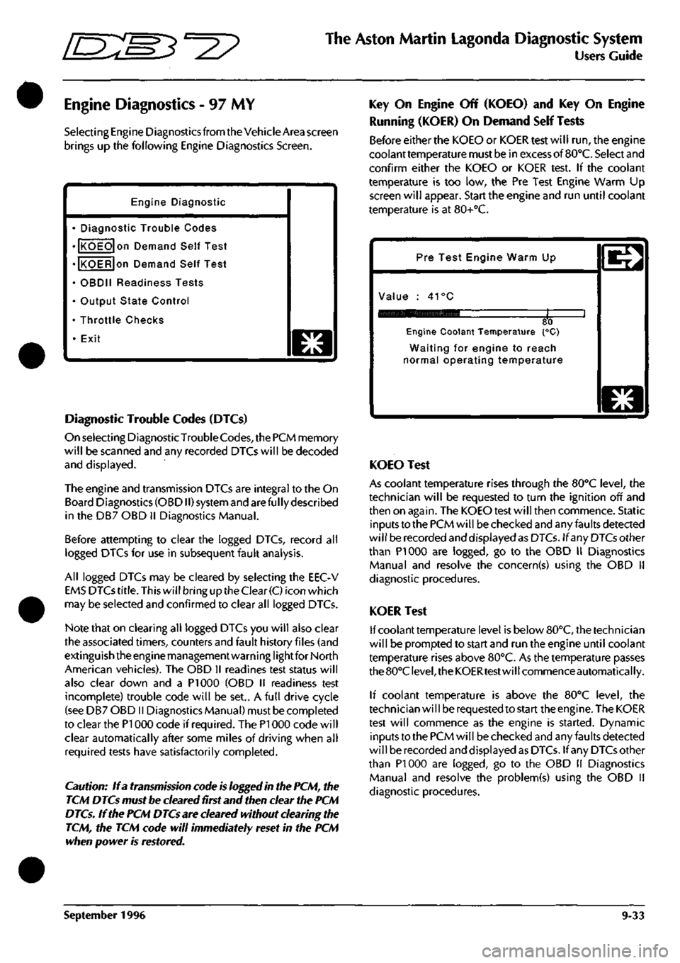 ASTON MARTIN DB7 1997  Workshop Manual 
^27 
The Aston Martin Lagonda Diagnostic System 
Users Guide 
Engine Diagnostics - 97 MY 
Selecting Engine Diagnostics from the Vehicle Area screen 
brings up the following Engine Diagnostics Screen.