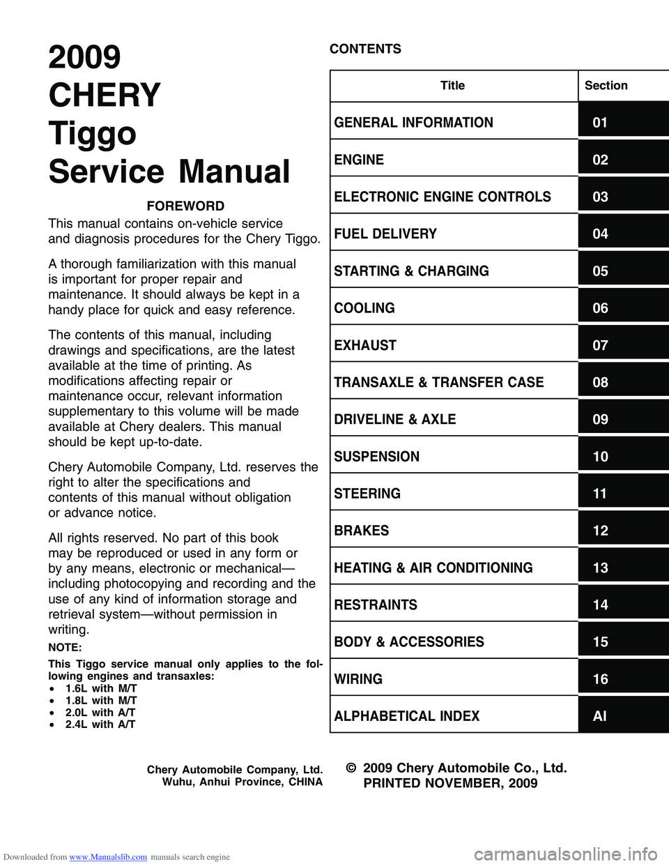 CHERY TIGGO 2009  Service Repair Manual Downloaded from www.Manualslib.com manuals search engine 2009
CHERY
Tiggo
Service Manual
FOREWORD
This manual contains on-vehicle service
and diagnosis procedures for the Chery Tiggo.
A thorough famil