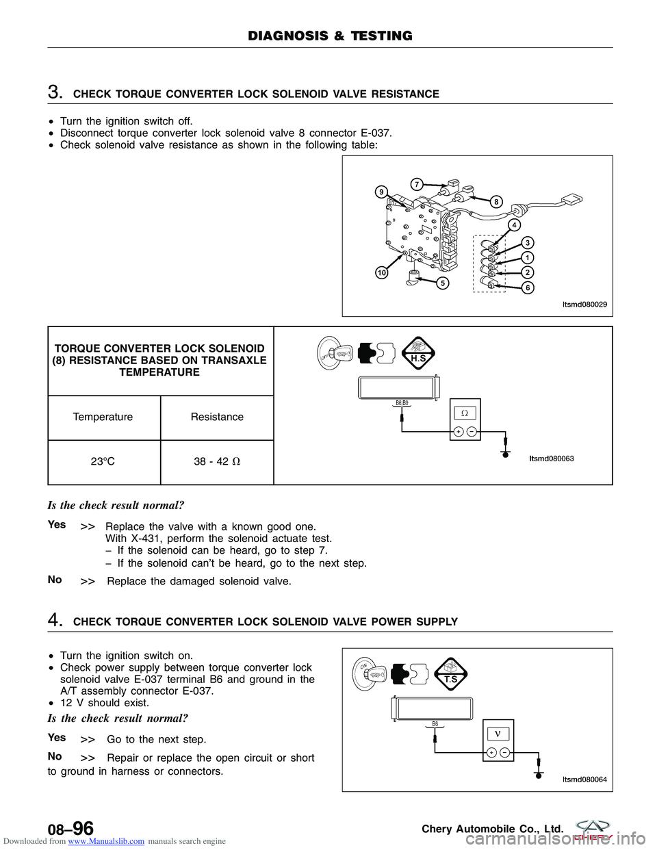CHERY TIGGO 2009 Service Repair Manual Downloaded from www.Manualslib.com manuals search engine 3.CHECK TORQUE CONVERTER LOCK SOLENOID VALVE RESISTANCE
• Turn the ignition switch off.
• Disconnect torque converter lock solenoid valve 8 CHERY TIGGO 2009 Service Repair Manual Downloaded from www.Manualslib.com manuals search engine 3.CHECK TORQUE CONVERTER LOCK SOLENOID VALVE RESISTANCE
• Turn the ignition switch off.
• Disconnect torque converter lock solenoid valve 8