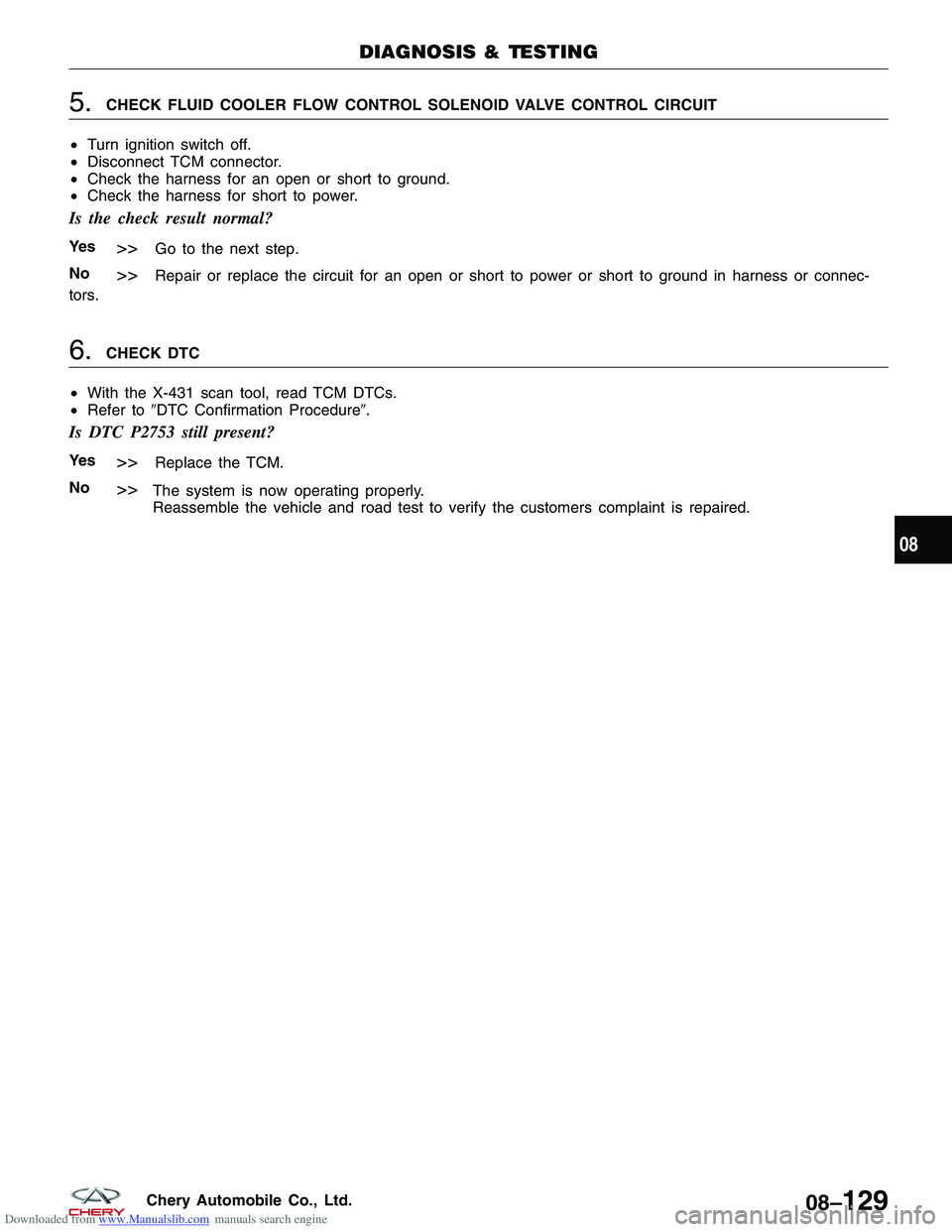 CHERY TIGGO 2009 Service Repair Manual Downloaded from www.Manualslib.com manuals search engine 5.CHECK FLUID COOLER FLOW CONTROL SOLENOID VALVE CONTROL CIRCUIT
• Turn ignition switch off.
• Disconnect TCM connector.
• Check the harn CHERY TIGGO 2009 Service Repair Manual Downloaded from www.Manualslib.com manuals search engine 5.CHECK FLUID COOLER FLOW CONTROL SOLENOID VALVE CONTROL CIRCUIT
• Turn ignition switch off.
• Disconnect TCM connector.
• Check the harn