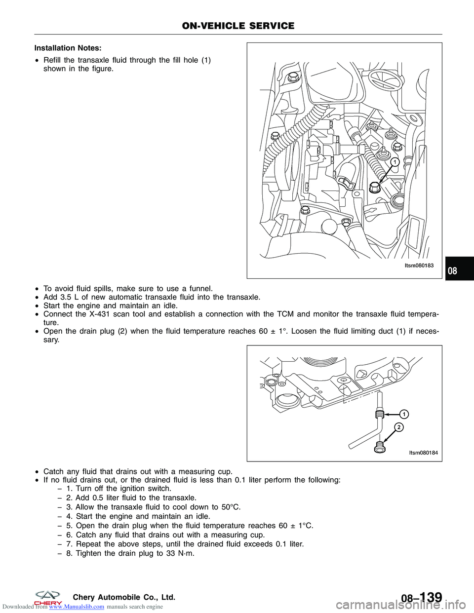 CHERY TIGGO 2009 Service Repair Manual Downloaded from www.Manualslib.com manuals search engine Installation Notes:
•Refill the transaxle fluid through the fill hole (1)
shown in the figure.
• To avoid fluid spills, make sure to use a CHERY TIGGO 2009 Service Repair Manual Downloaded from www.Manualslib.com manuals search engine Installation Notes:
•Refill the transaxle fluid through the fill hole (1)
shown in the figure.
• To avoid fluid spills, make sure to use a