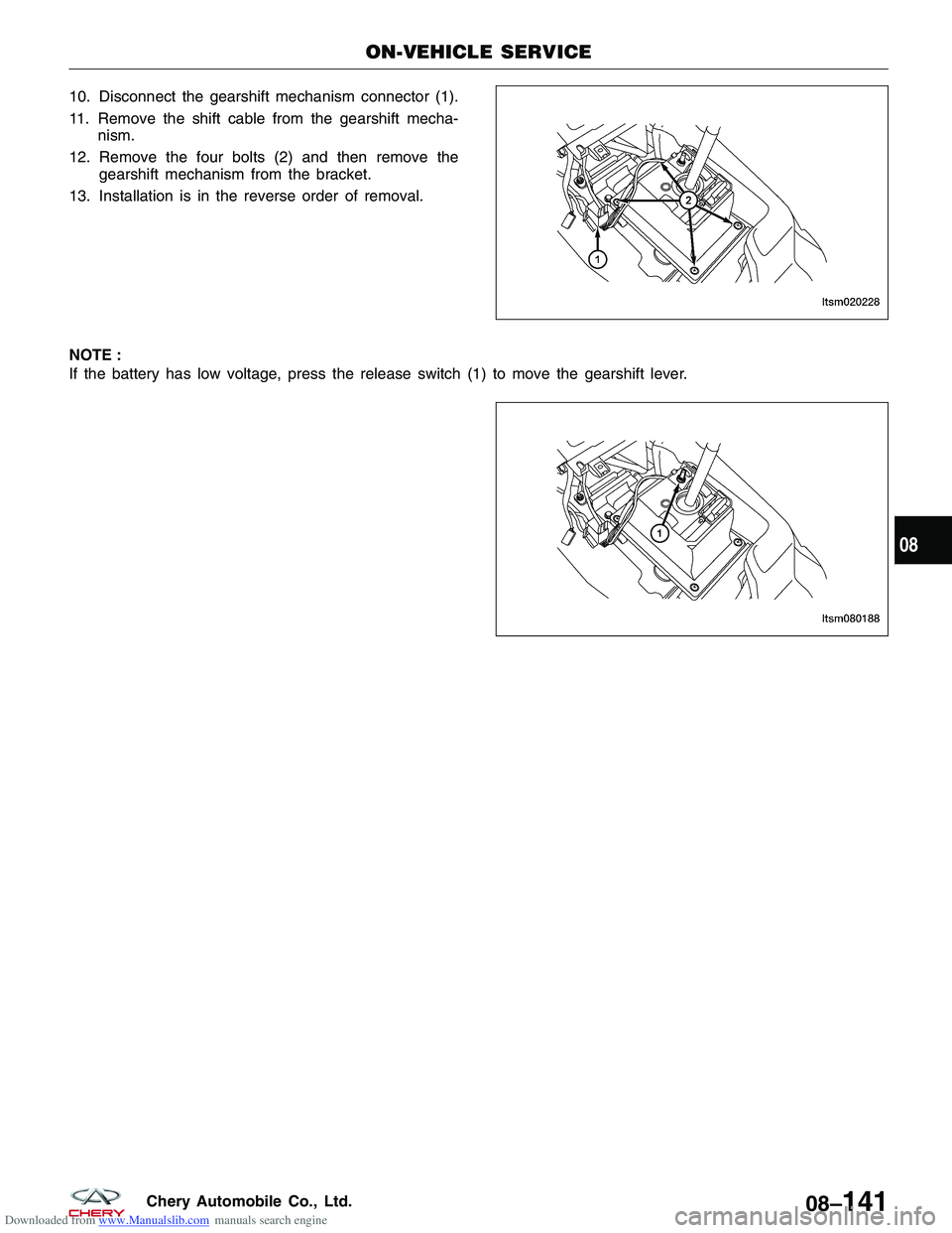 CHERY TIGGO 2009 Service Repair Manual Downloaded from www.Manualslib.com manuals search engine 10. Disconnect the gearshift mechanism connector (1).
11. Remove the shift cable from the gearshift mecha-nism.
12. Remove the four bolts (2) a CHERY TIGGO 2009 Service Repair Manual Downloaded from www.Manualslib.com manuals search engine 10. Disconnect the gearshift mechanism connector (1).
11. Remove the shift cable from the gearshift mecha-nism.
12. Remove the four bolts (2) a