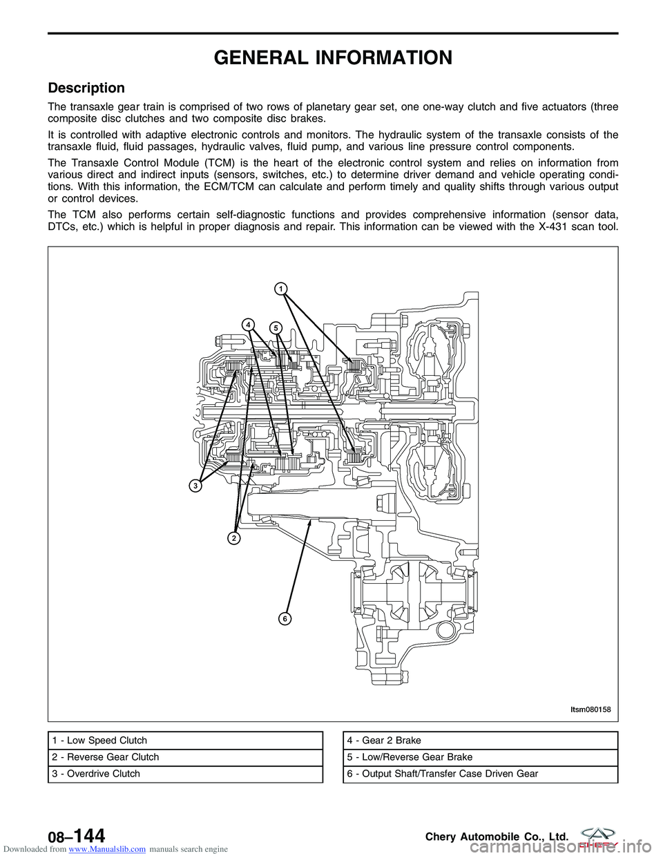 CHERY TIGGO 2009  Service Repair Manual Downloaded from www.Manualslib.com manuals search engine GENERAL INFORMATION
Description
The transaxle gear train is comprised of two rows of planetary gear set, one one-way clutch and five actuators 