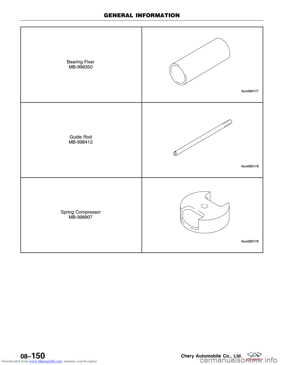 CHERY TIGGO 2009  Service Repair Manual Downloaded from www.Manualslib.com manuals search engine Bearing FixerMB-998350
Guide Rod
MB-998412
Spring Compressor MB-998907
GENERAL INFORMATION
08–150Chery Automobile Co., Ltd.  