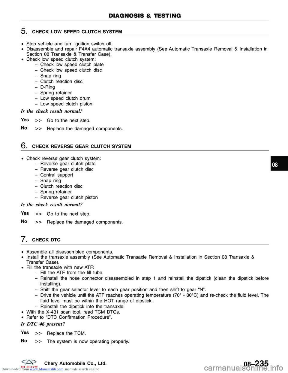 CHERY TIGGO 2009  Service Repair Manual Downloaded from www.Manualslib.com manuals search engine 5.CHECK LOW SPEED CLUTCH SYSTEM
• Stop vehicle and turn ignition switch off.
• Disassemble and repair F4A4 automatic transaxle assembly (Se
