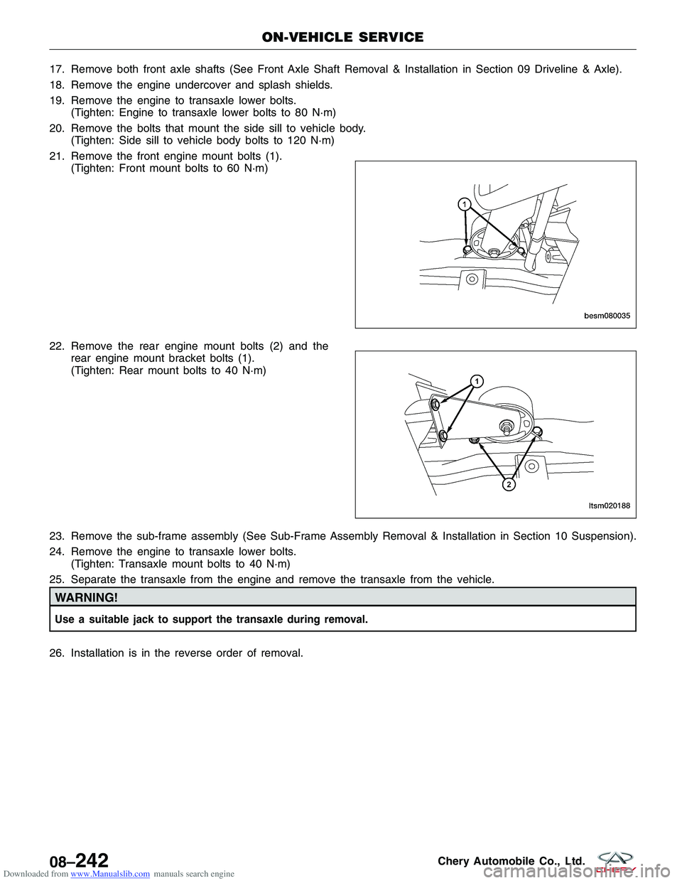 CHERY TIGGO 2009  Service Repair Manual Downloaded from www.Manualslib.com manuals search engine 17. Remove both front axle shafts (See Front Axle Shaft Removal & Installation in Section 09 Driveline & Axle).
18. Remove the engine undercove