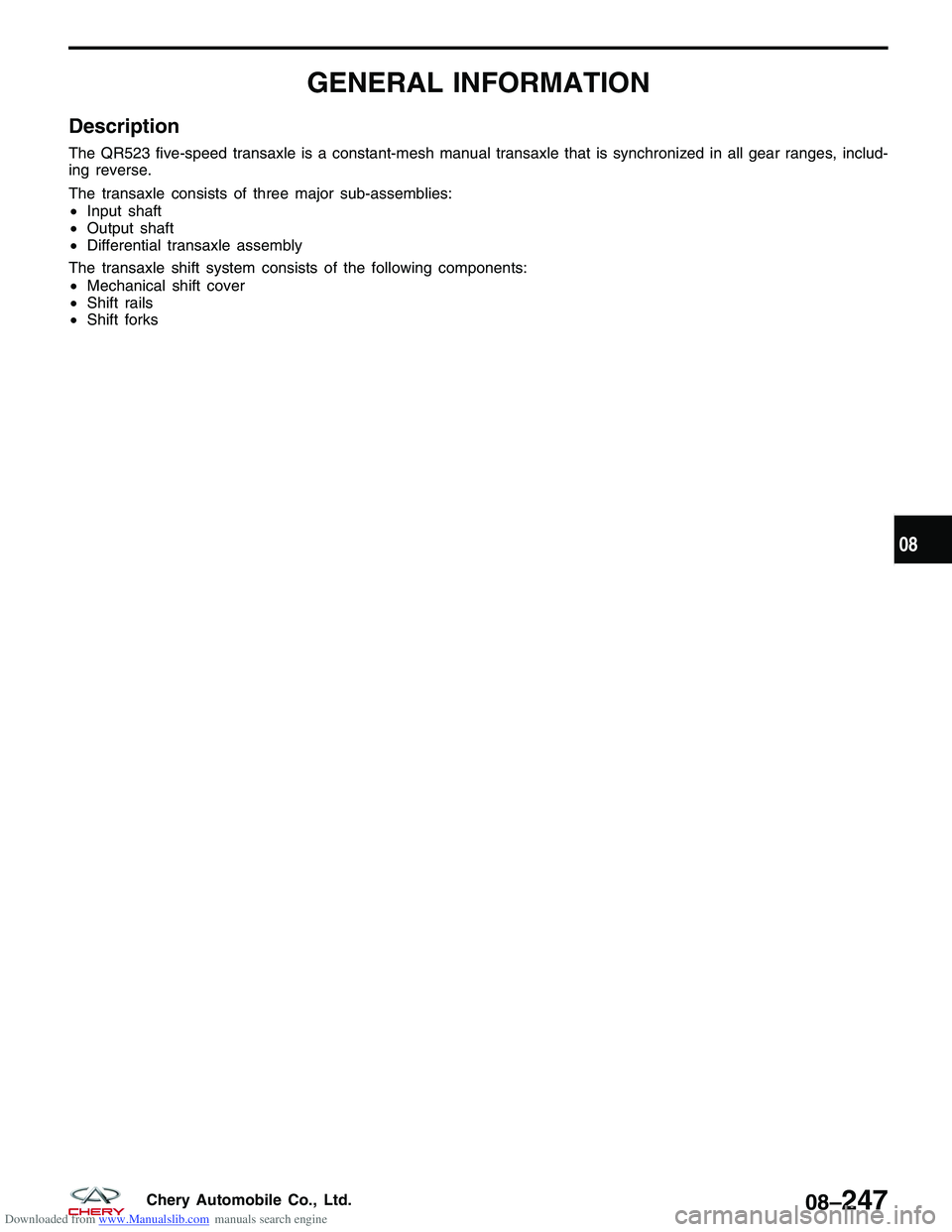 CHERY TIGGO 2009 Service Repair Manual Downloaded from www.Manualslib.com manuals search engine GENERAL INFORMATION
Description
The QR523 five-speed transaxle is a constant-mesh manual transaxle that is synchronized in all gear ranges, inc CHERY TIGGO 2009 Service Repair Manual Downloaded from www.Manualslib.com manuals search engine GENERAL INFORMATION
Description
The QR523 five-speed transaxle is a constant-mesh manual transaxle that is synchronized in all gear ranges, inc