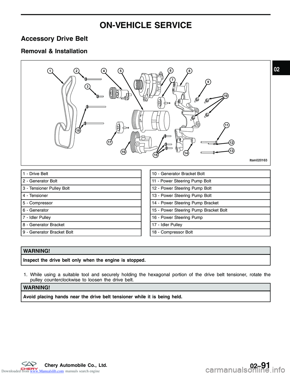 CHERY TIGGO 2009  Service Repair Manual Downloaded from www.Manualslib.com manuals search engine ON-VEHICLE SERVICE
Accessory Drive Belt
Removal & Installation
WARNING!
Inspect the drive belt only when the engine is stopped.
1. While using 