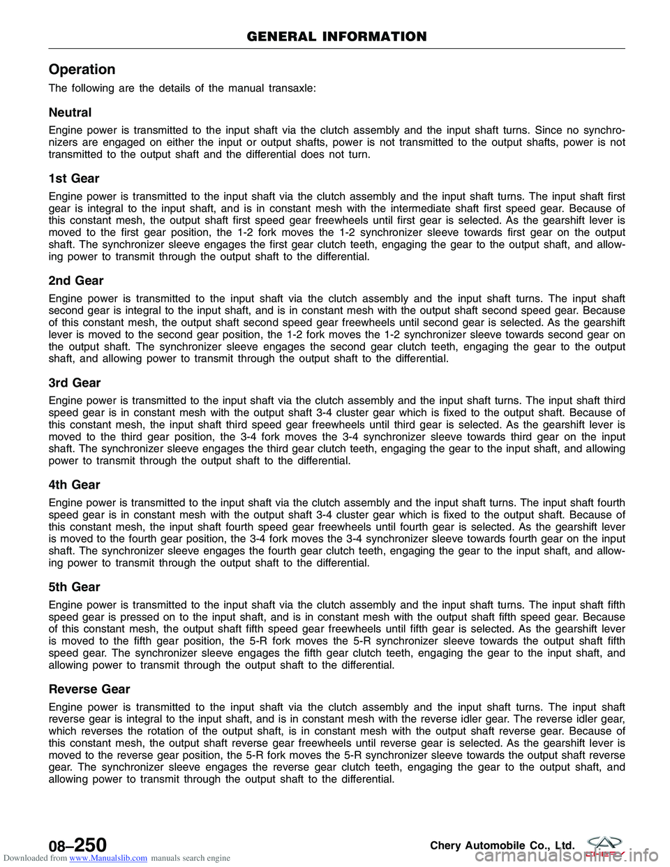 CHERY TIGGO 2009 Service Repair Manual Downloaded from www.Manualslib.com manuals search engine Operation
The following are the details of the manual transaxle:
Neutral
Engine power is transmitted to the input shaft via the clutch assembly CHERY TIGGO 2009 Service Repair Manual Downloaded from www.Manualslib.com manuals search engine Operation
The following are the details of the manual transaxle:
Neutral
Engine power is transmitted to the input shaft via the clutch assembly