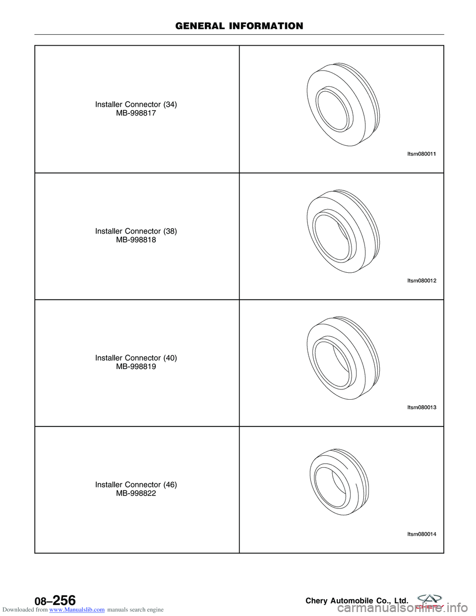 CHERY TIGGO 2009 Service Repair Manual Downloaded from www.Manualslib.com manuals search engine Installer Connector (34)MB-998817
Installer Connector (38)MB-998818
Installer Connector (40)MB-998819
Installer Connector (46)MB-998822
GENERAL CHERY TIGGO 2009 Service Repair Manual Downloaded from www.Manualslib.com manuals search engine Installer Connector (34)MB-998817
Installer Connector (38)MB-998818
Installer Connector (40)MB-998819
Installer Connector (46)MB-998822
GENERAL