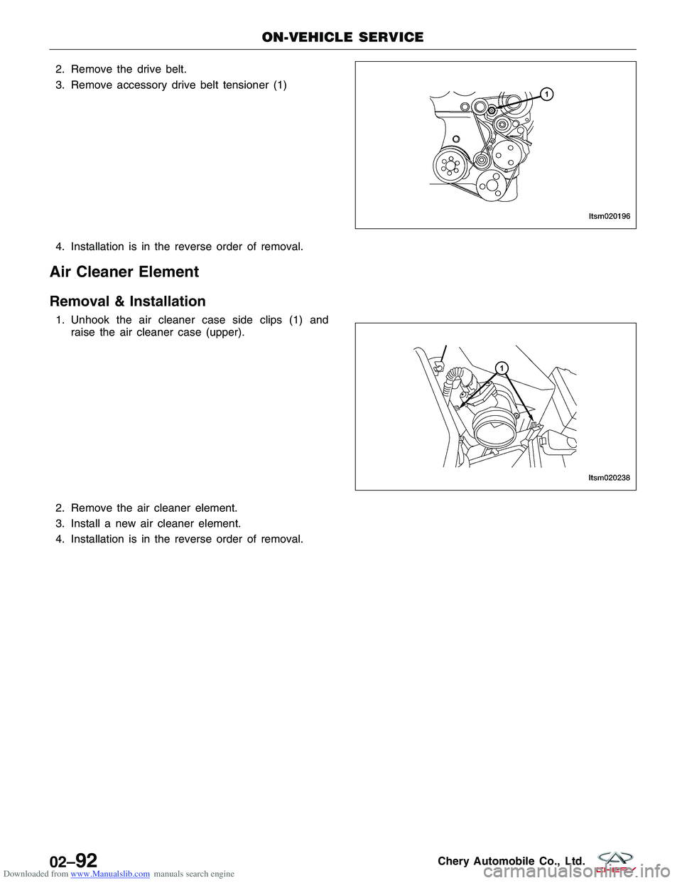 CHERY TIGGO 2009  Service Repair Manual Downloaded from www.Manualslib.com manuals search engine 2. Remove the drive belt.
3. Remove accessory drive belt tensioner (1)
4. Installation is in the reverse order of removal.
Air Cleaner Element
