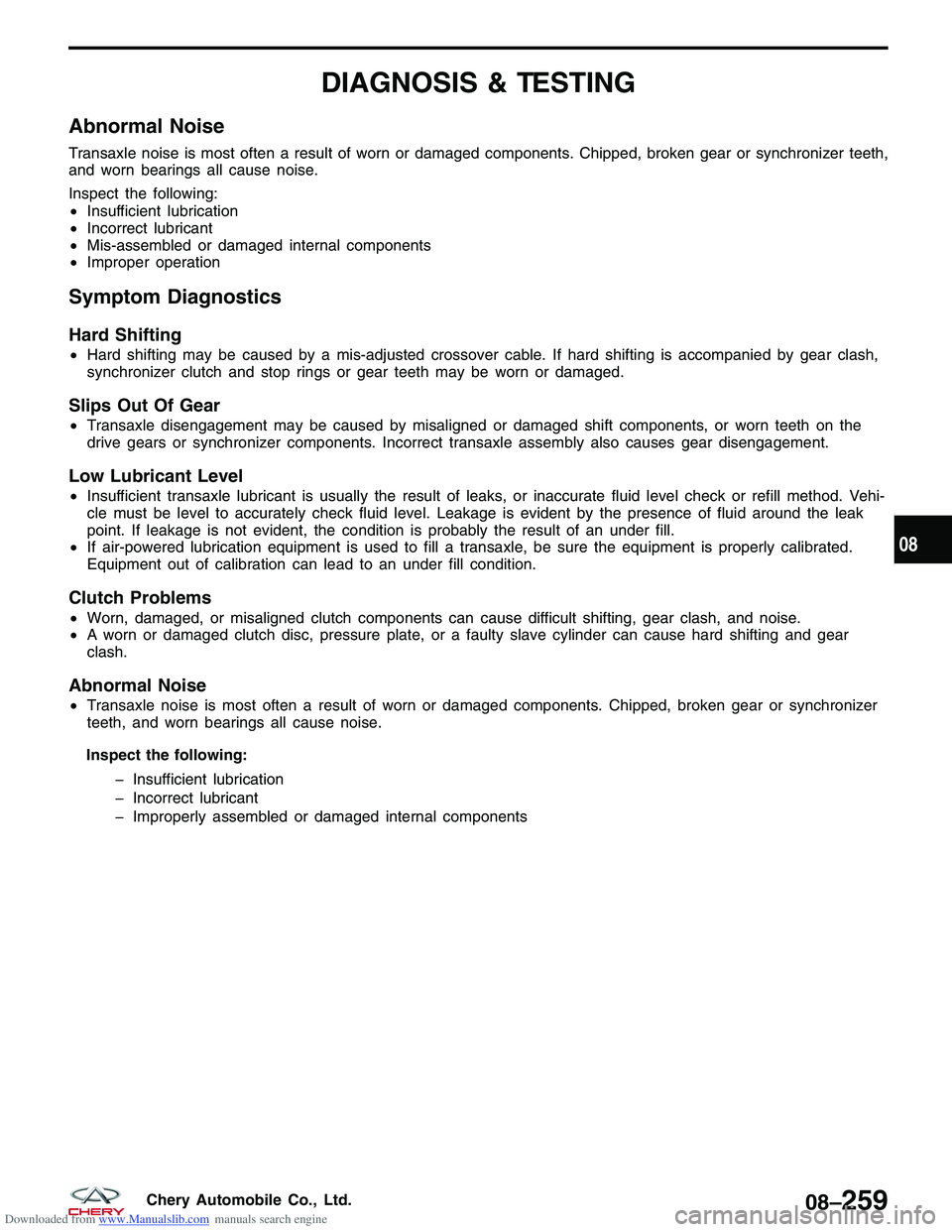 CHERY TIGGO 2009 Service Repair Manual Downloaded from www.Manualslib.com manuals search engine DIAGNOSIS & TESTING
Abnormal Noise
Transaxle noise is most often a result of worn or damaged components. Chipped, broken gear or synchronizer t CHERY TIGGO 2009 Service Repair Manual Downloaded from www.Manualslib.com manuals search engine DIAGNOSIS & TESTING
Abnormal Noise
Transaxle noise is most often a result of worn or damaged components. Chipped, broken gear or synchronizer t