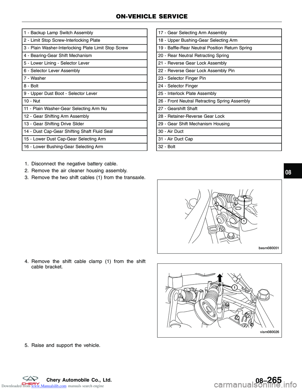 CHERY TIGGO 2009 Service Repair Manual Downloaded from www.Manualslib.com manuals search engine 1. Disconnect the negative battery cable.
2. Remove the air cleaner housing assembly.
3. Remove the two shift cables (1) from the transaxle.
4. CHERY TIGGO 2009 Service Repair Manual Downloaded from www.Manualslib.com manuals search engine 1. Disconnect the negative battery cable.
2. Remove the air cleaner housing assembly.
3. Remove the two shift cables (1) from the transaxle.
4.