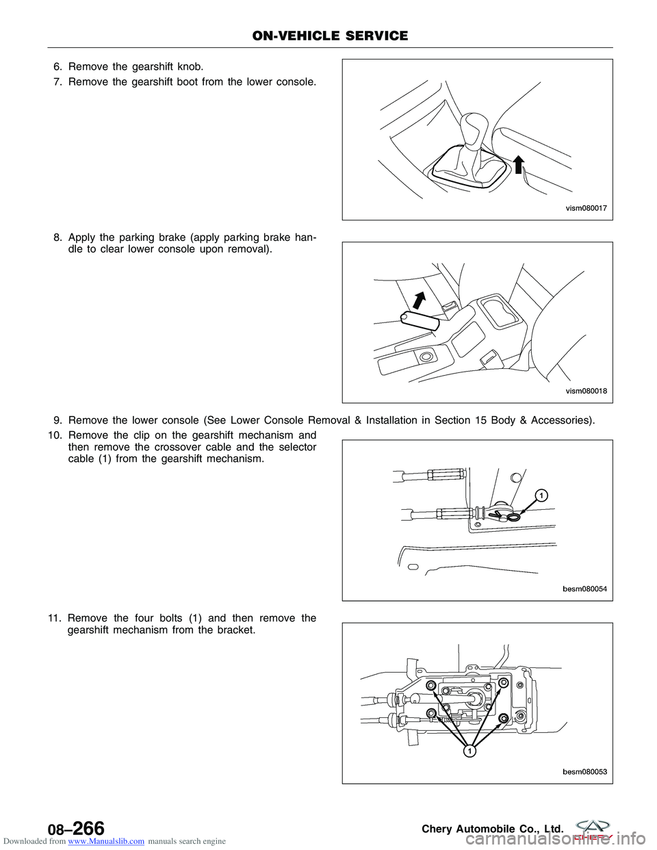 CHERY TIGGO 2009  Service Repair Manual Downloaded from www.Manualslib.com manuals search engine 6. Remove the gearshift knob.
7. Remove the gearshift boot from the lower console.
8. Apply the parking brake (apply parking brake han-dle to c