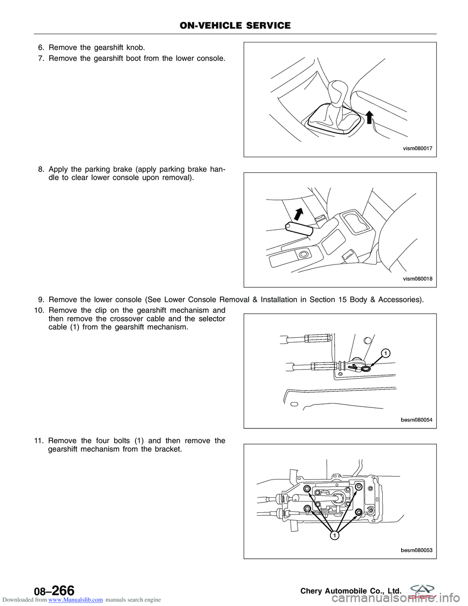 CHERY TIGGO 2009 Service Repair Manual Downloaded from www.Manualslib.com manuals search engine 6. Remove the gearshift knob.
7. Remove the gearshift boot from the lower console.
8. Apply the parking brake (apply parking brake han-dle to c CHERY TIGGO 2009 Service Repair Manual Downloaded from www.Manualslib.com manuals search engine 6. Remove the gearshift knob.
7. Remove the gearshift boot from the lower console.
8. Apply the parking brake (apply parking brake han-dle to c