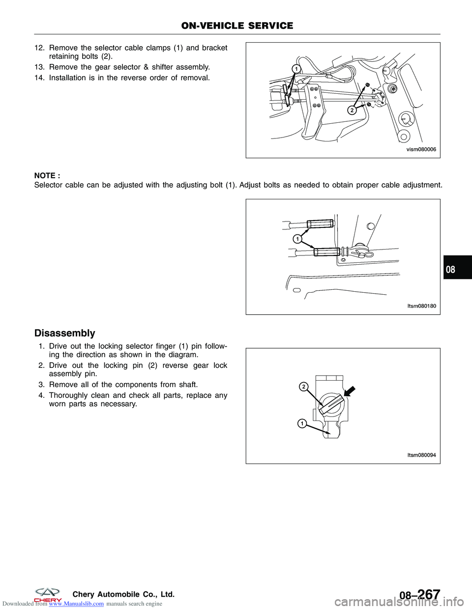 CHERY TIGGO 2009 Service Repair Manual Downloaded from www.Manualslib.com manuals search engine 12. Remove the selector cable clamps (1) and bracketretaining bolts (2).
13. Remove the gear selector & shifter assembly.
14. Installation is i CHERY TIGGO 2009 Service Repair Manual Downloaded from www.Manualslib.com manuals search engine 12. Remove the selector cable clamps (1) and bracketretaining bolts (2).
13. Remove the gear selector & shifter assembly.
14. Installation is i
