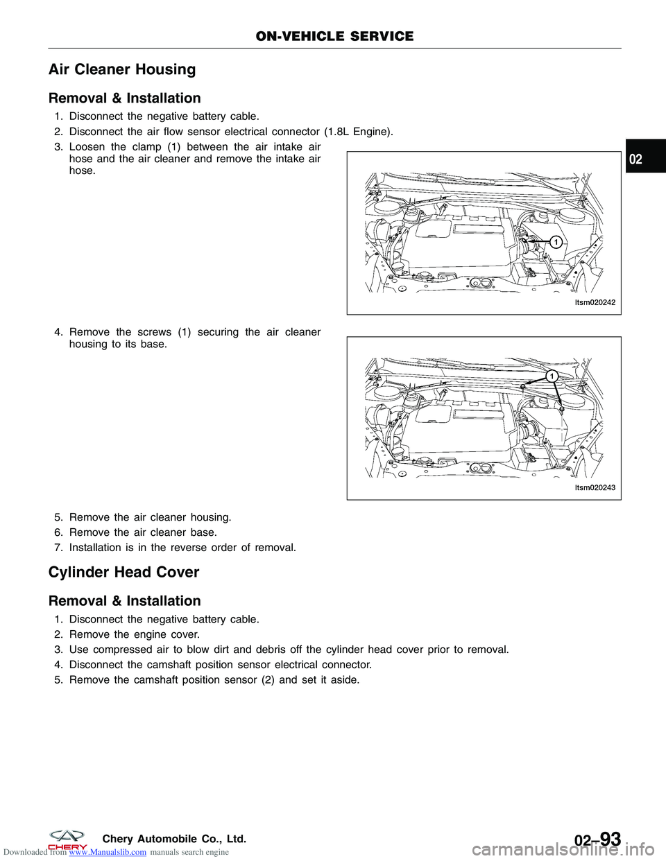 CHERY TIGGO 2009  Service User Guide Downloaded from www.Manualslib.com manuals search engine Air Cleaner Housing
Removal & Installation
1. Disconnect the negative battery cable.
2. Disconnect the air flow sensor electrical connector (1.