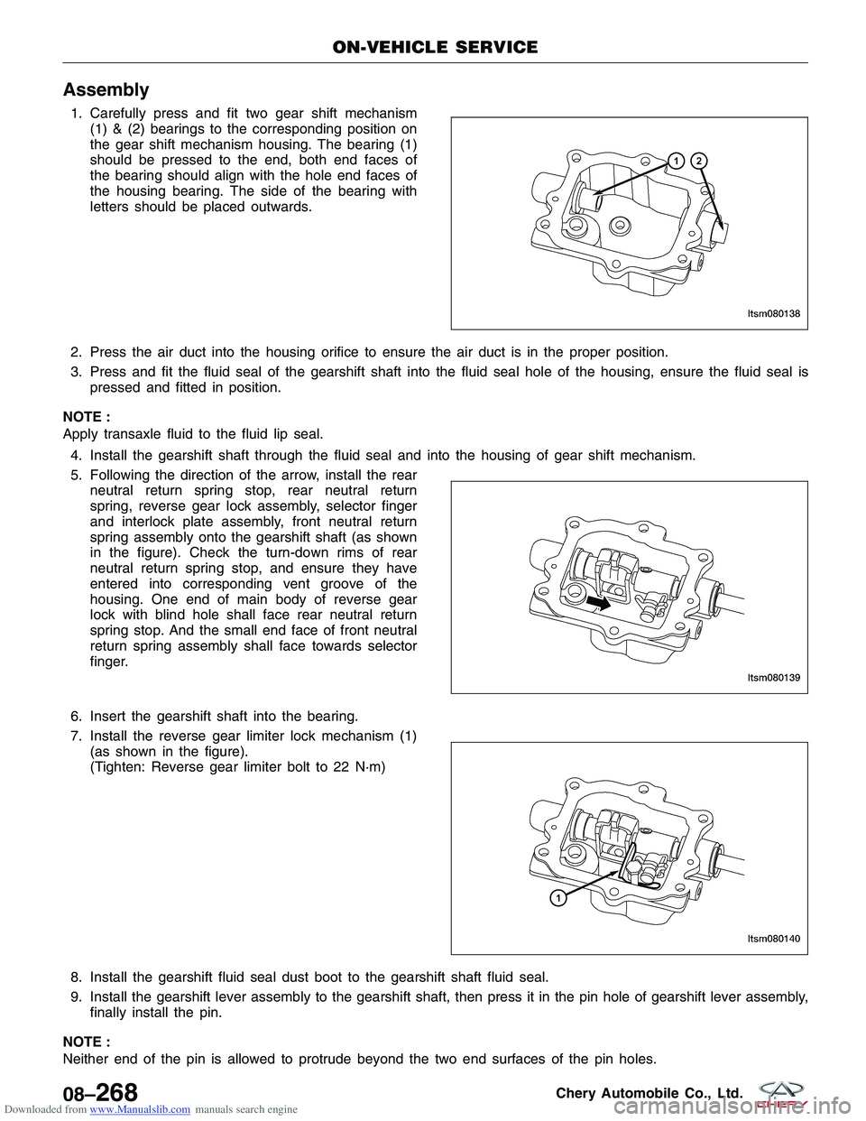 CHERY TIGGO 2009  Service Repair Manual Downloaded from www.Manualslib.com manuals search engine Assembly
1. Carefully press and fit two gear shift mechanism(1) & (2) bearings to the corresponding position on
the gear shift mechanism housin
