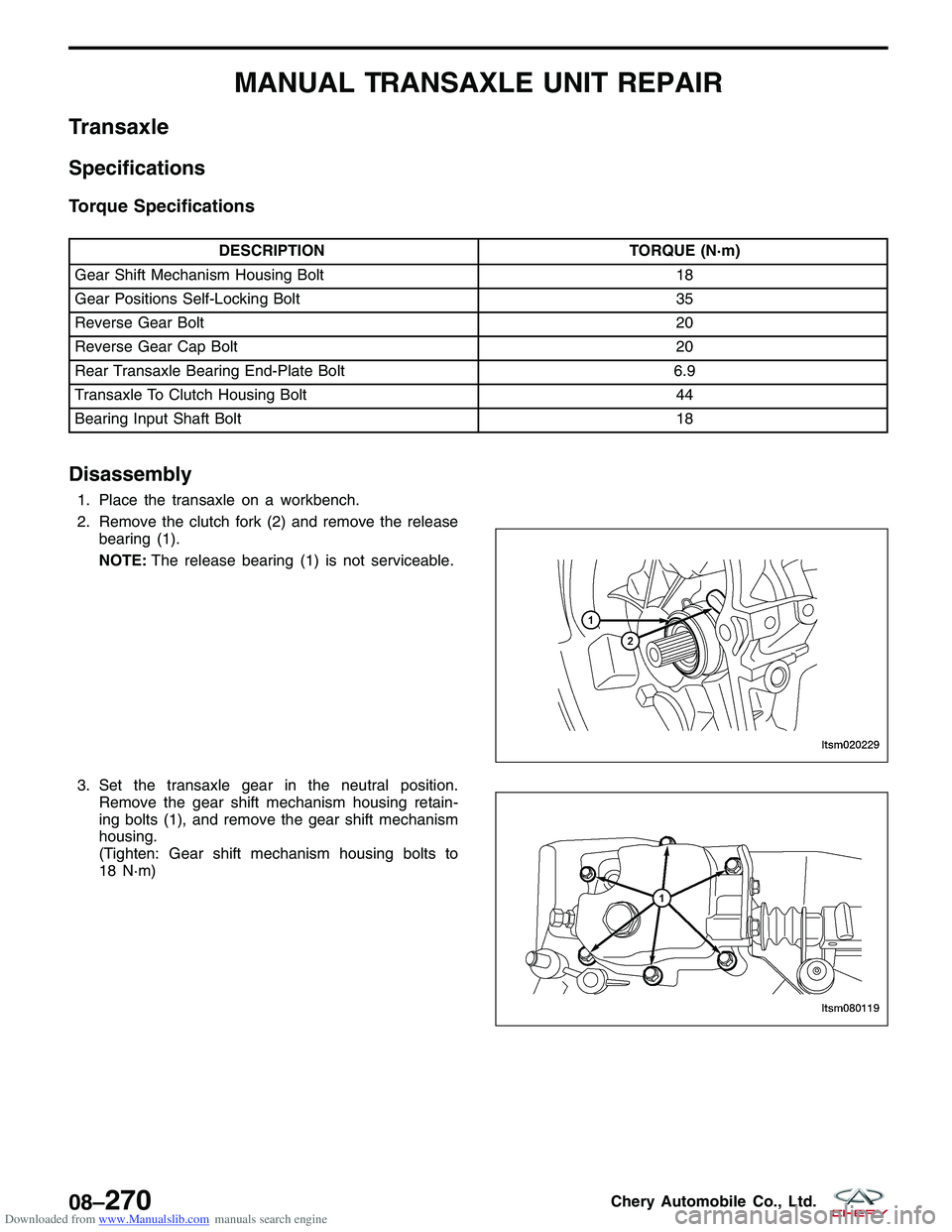 CHERY TIGGO 2009 Service Repair Manual Downloaded from www.Manualslib.com manuals search engine MANUAL TRANSAXLE UNIT REPAIR
Transaxle
Specifications
Torque Specifications
DESCRIPTIONTORQUE (N·m)
Gear Shift Mechanism Housing Bolt 18
Gear CHERY TIGGO 2009 Service Repair Manual Downloaded from www.Manualslib.com manuals search engine MANUAL TRANSAXLE UNIT REPAIR
Transaxle
Specifications
Torque Specifications
DESCRIPTIONTORQUE (N·m)
Gear Shift Mechanism Housing Bolt 18
Gear