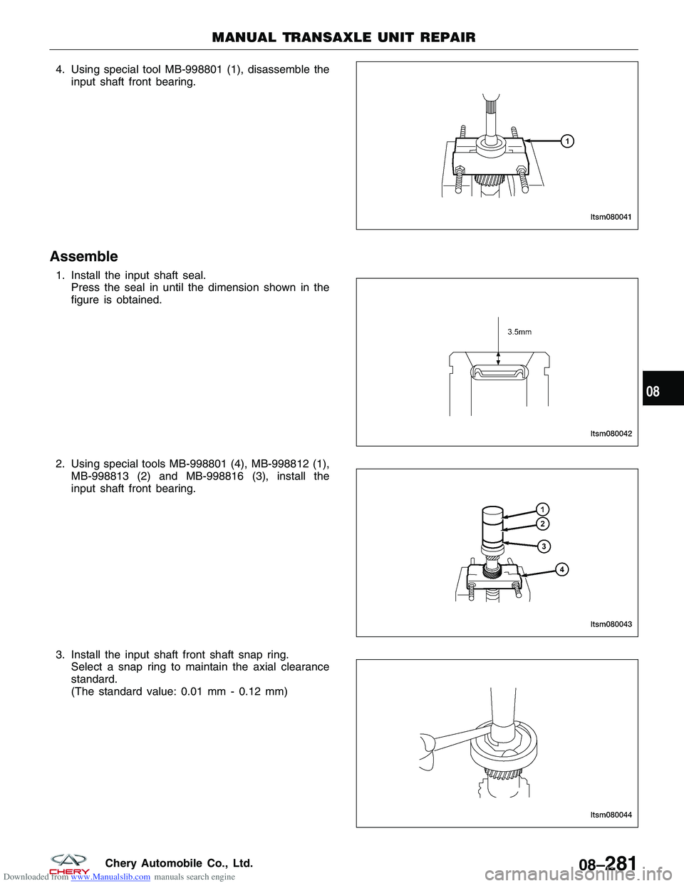 CHERY TIGGO 2009  Service Repair Manual Downloaded from www.Manualslib.com manuals search engine 4. Using special tool MB-998801 (1), disassemble theinput shaft front bearing.
Assemble
1. Install the input shaft seal.Press the seal in until