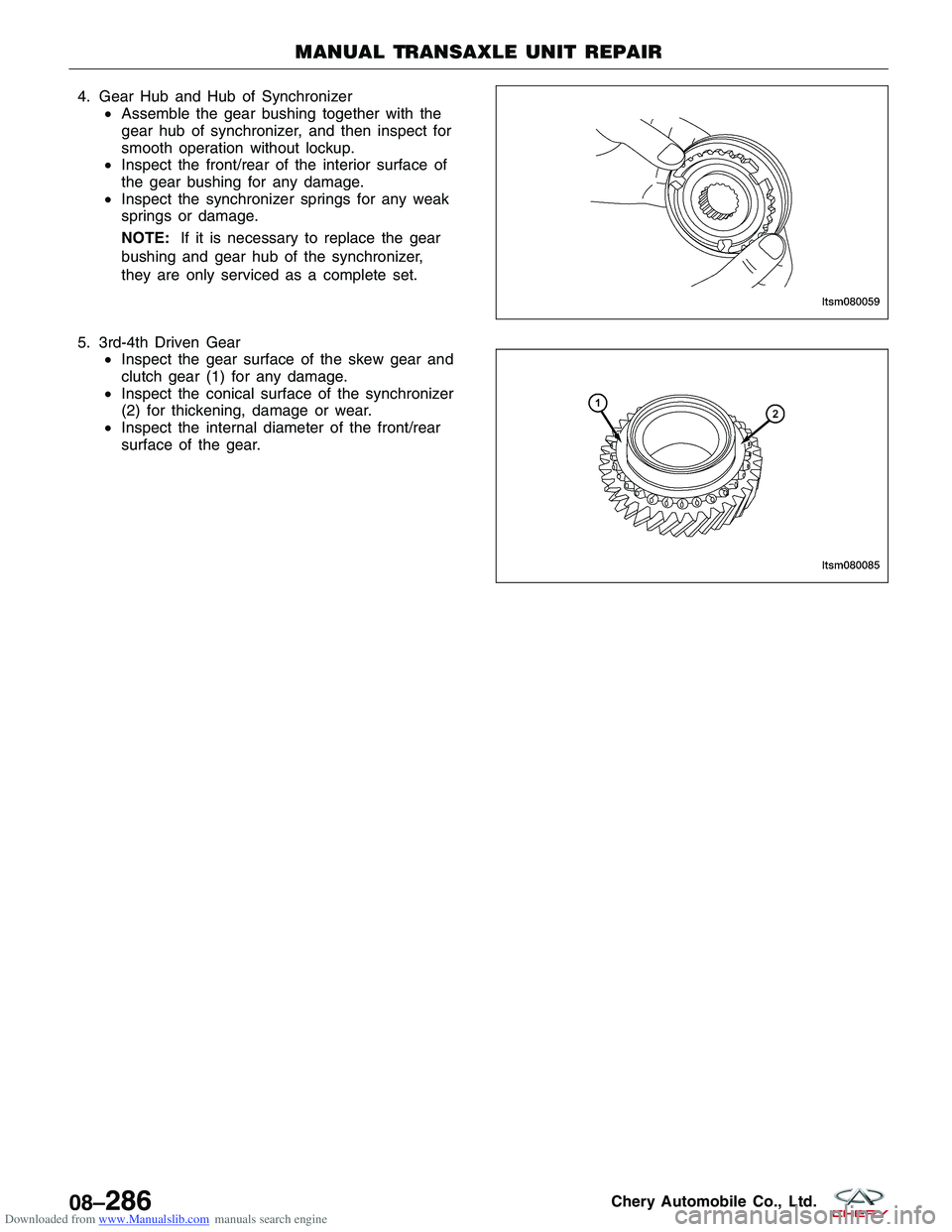 CHERY TIGGO 2009  Service Repair Manual Downloaded from www.Manualslib.com manuals search engine 4. Gear Hub and Hub of Synchronizer•Assemble the gear bushing together with the
gear hub of synchronizer, and then inspect for
smooth operati